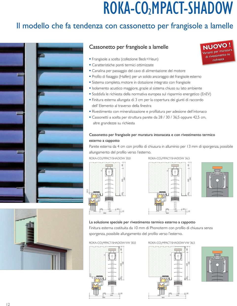 Caratteristiche ponti termici ottimizzate Canalina per passaggio del cavo di alimentazione del motore Profilo di fissaggio (Halfen) per un solido ancoraggio del frangisole esterno Sistema completo,