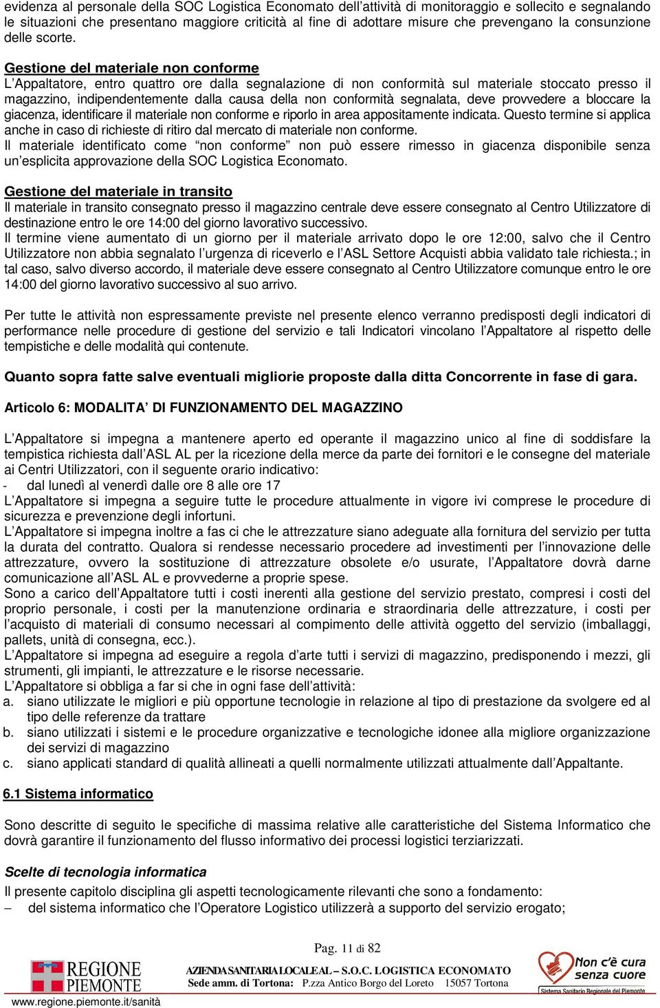 Gestione del materiale non conforme L Appaltatore, entro quattro ore dalla segnalazione di non conformità sul materiale stoccato presso il magazzino, indipendentemente dalla causa della non