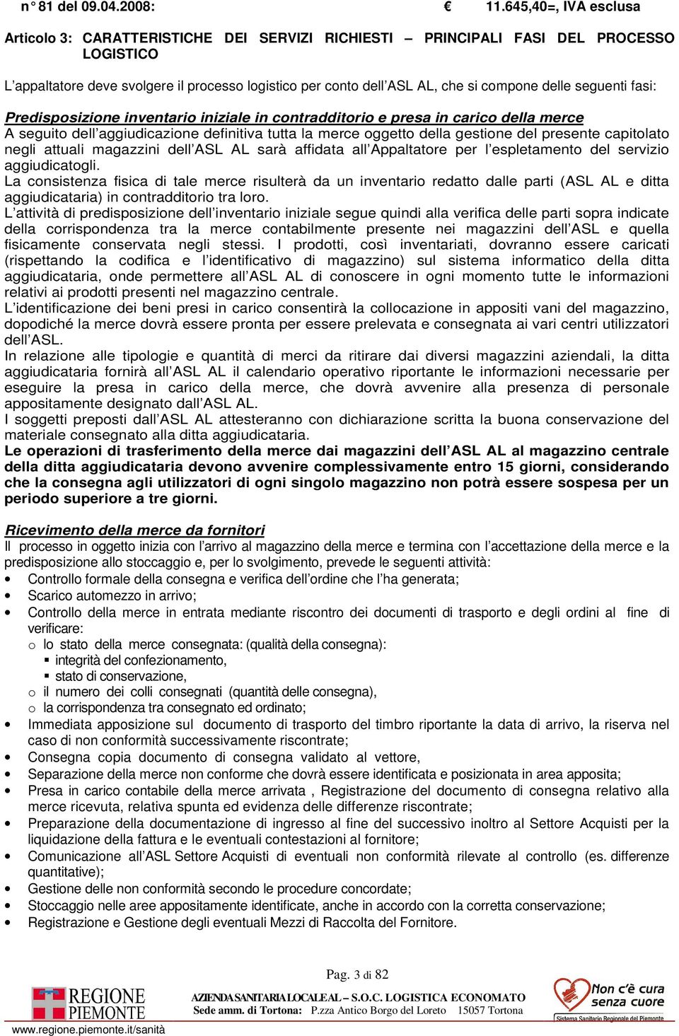 delle seguenti fasi: Predisposizione inventario iniziale in contradditorio e presa in carico della merce A seguito dell aggiudicazione definitiva tutta la merce oggetto della gestione del presente