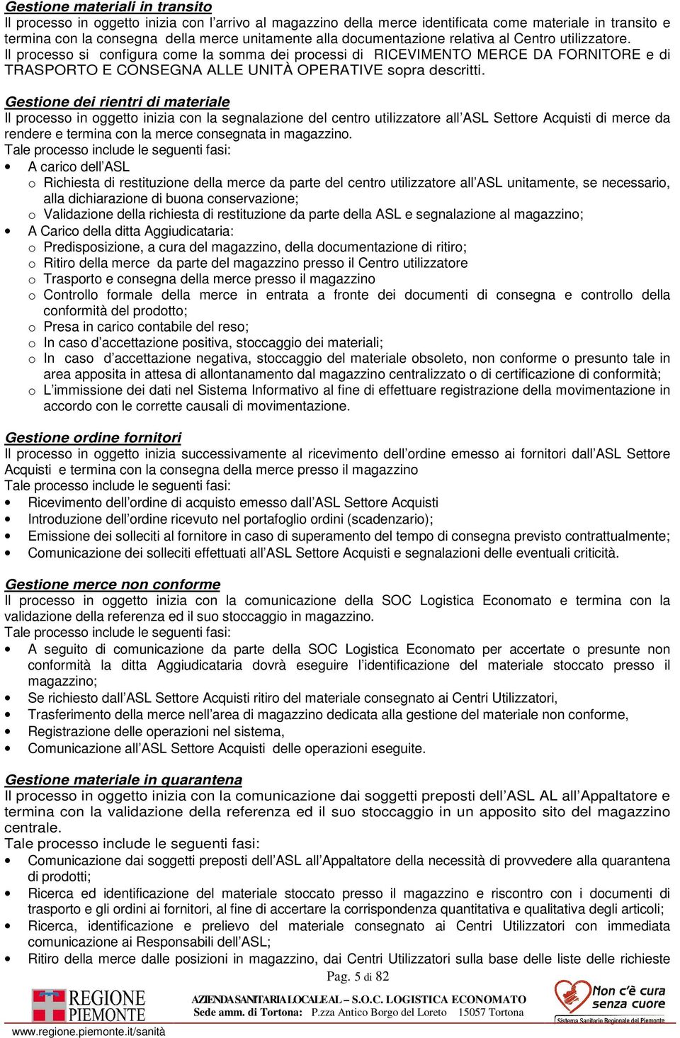 Gestione dei rientri di materiale Il processo in oggetto inizia con la segnalazione del centro utilizzatore all ASL Settore Acquisti di merce da rendere e termina con la merce consegnata in magazzino.