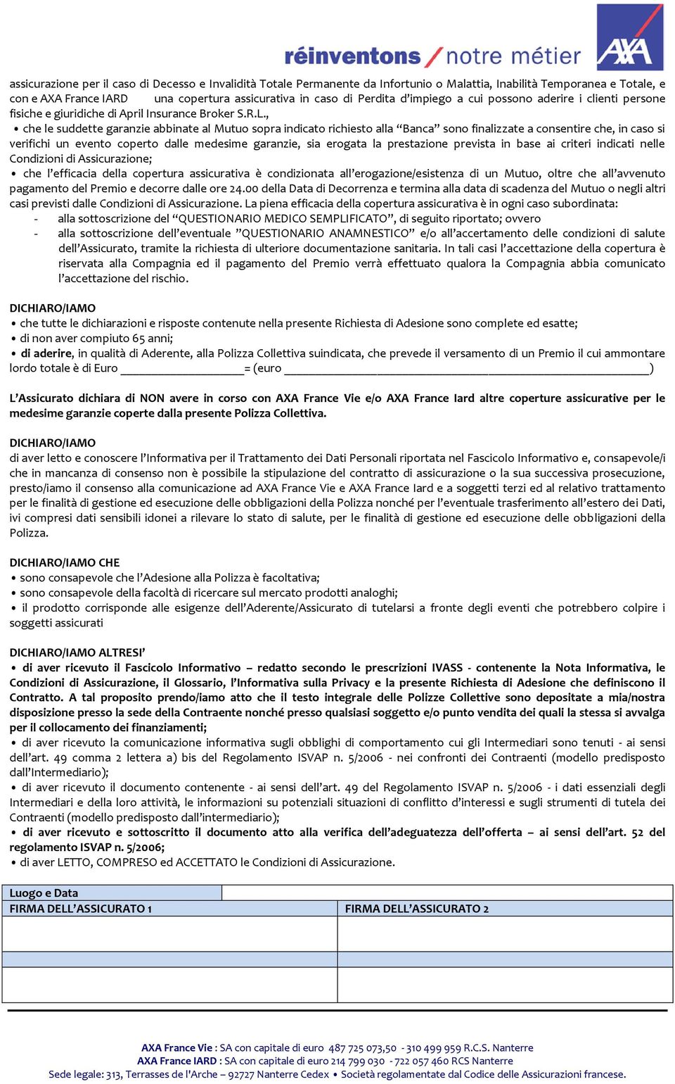 , che le suddette garanzie abbinate al Mutuo sopra indicato richiesto alla Banca sono finalizzate a consentire che, in caso si verifichi un evento coperto dalle medesime garanzie, sia erogata la