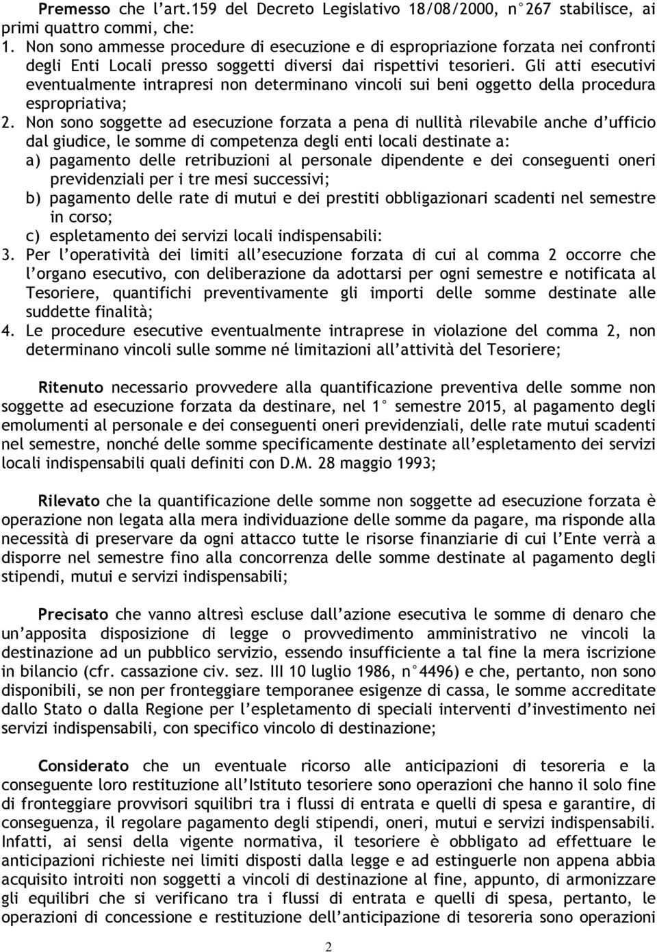 Gli atti esecutivi eventualmente intrapresi non determinano vincoli sui beni oggetto della procedura espropriativa; 2.