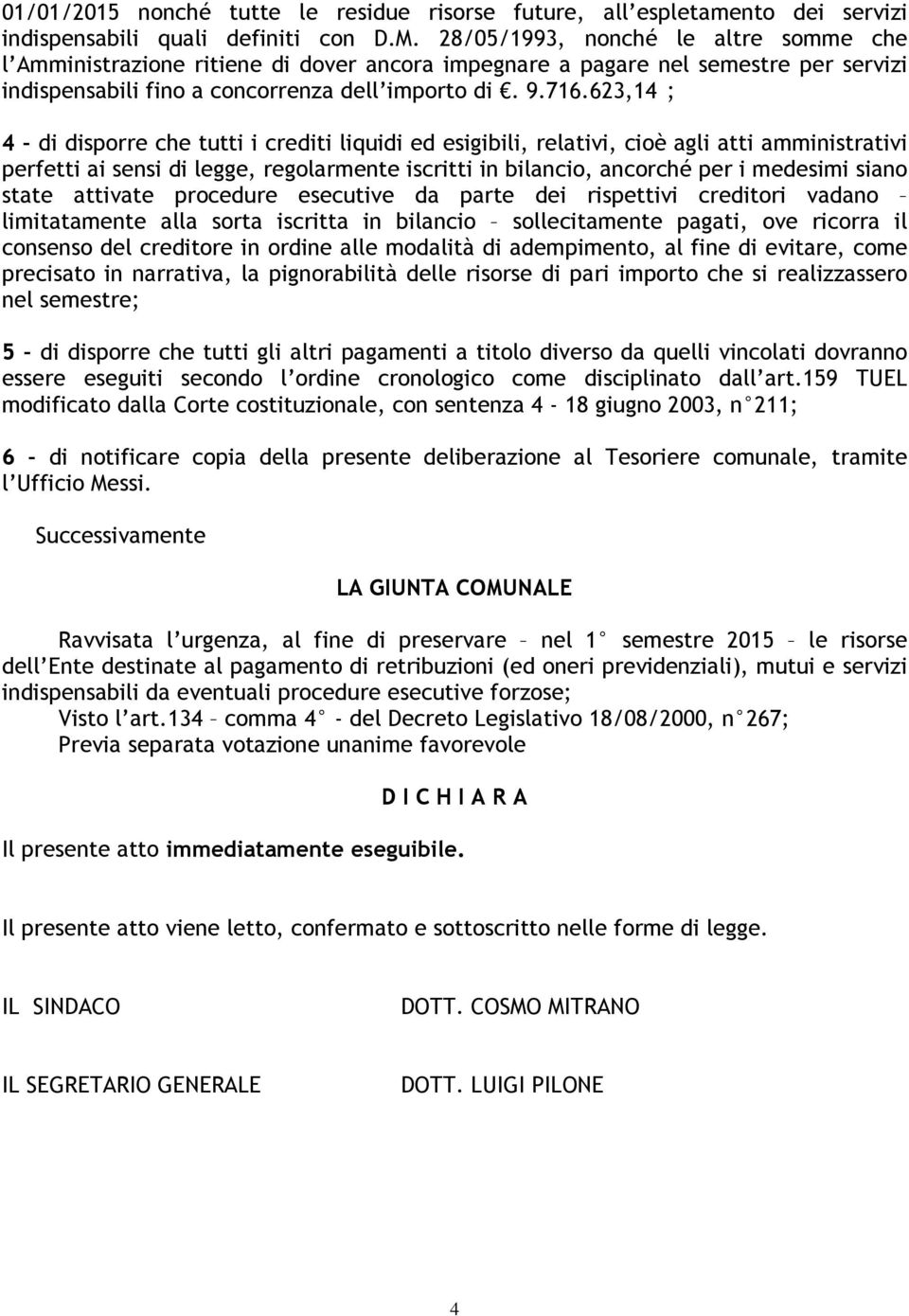 623,14 ; 4 di disporre che tutti i crediti liquidi ed esigibili, relativi, cioè agli atti amministrativi perfetti ai sensi di legge, regolarmente iscritti in bilancio, ancorché per i medesimi siano