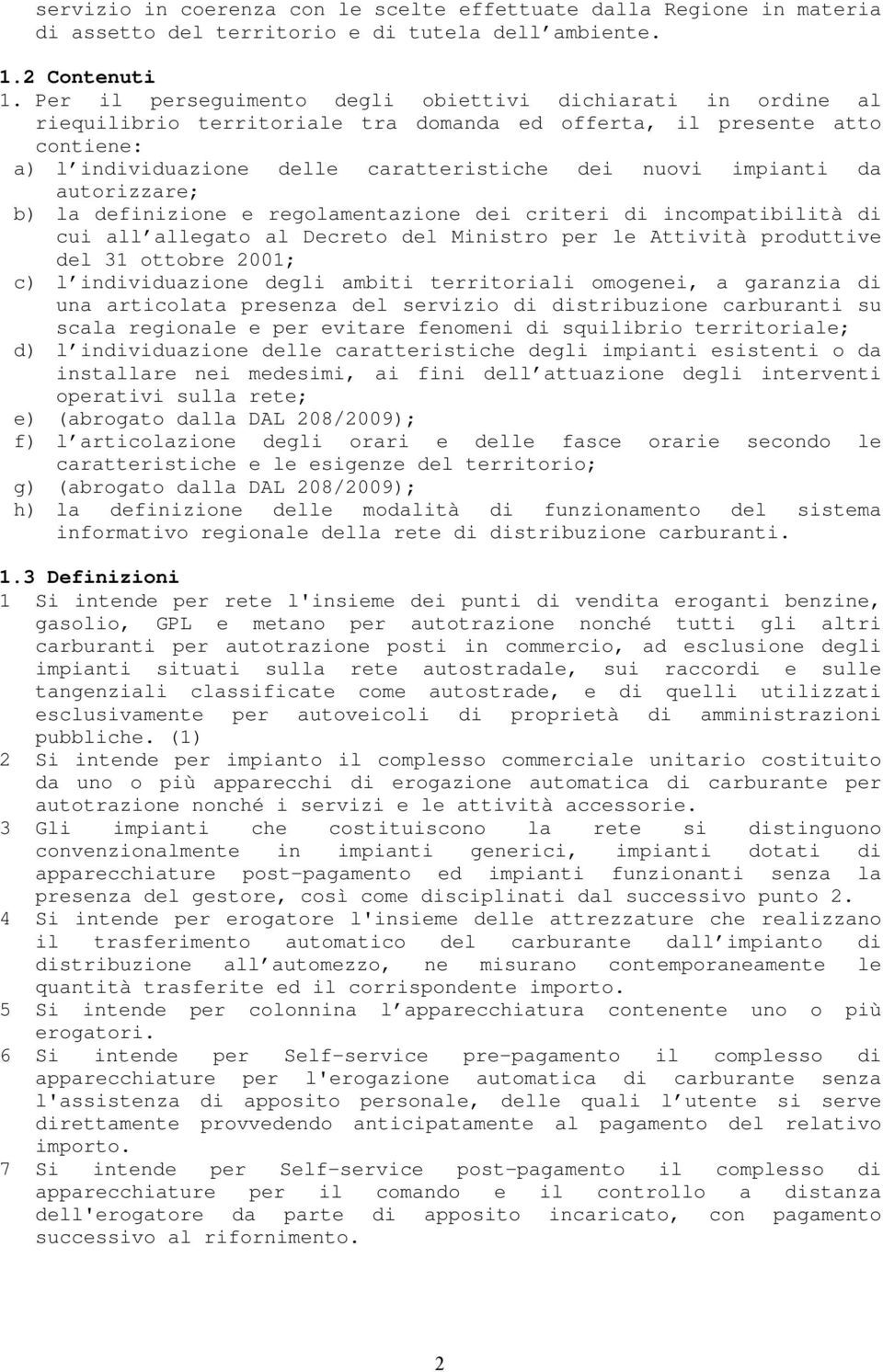 da autorizzare; b) la definizione e regolamentazione dei criteri di incompatibilità di cui all allegato al Decreto del Ministro per le Attività produttive del 31 ottobre 2001; c) l individuazione