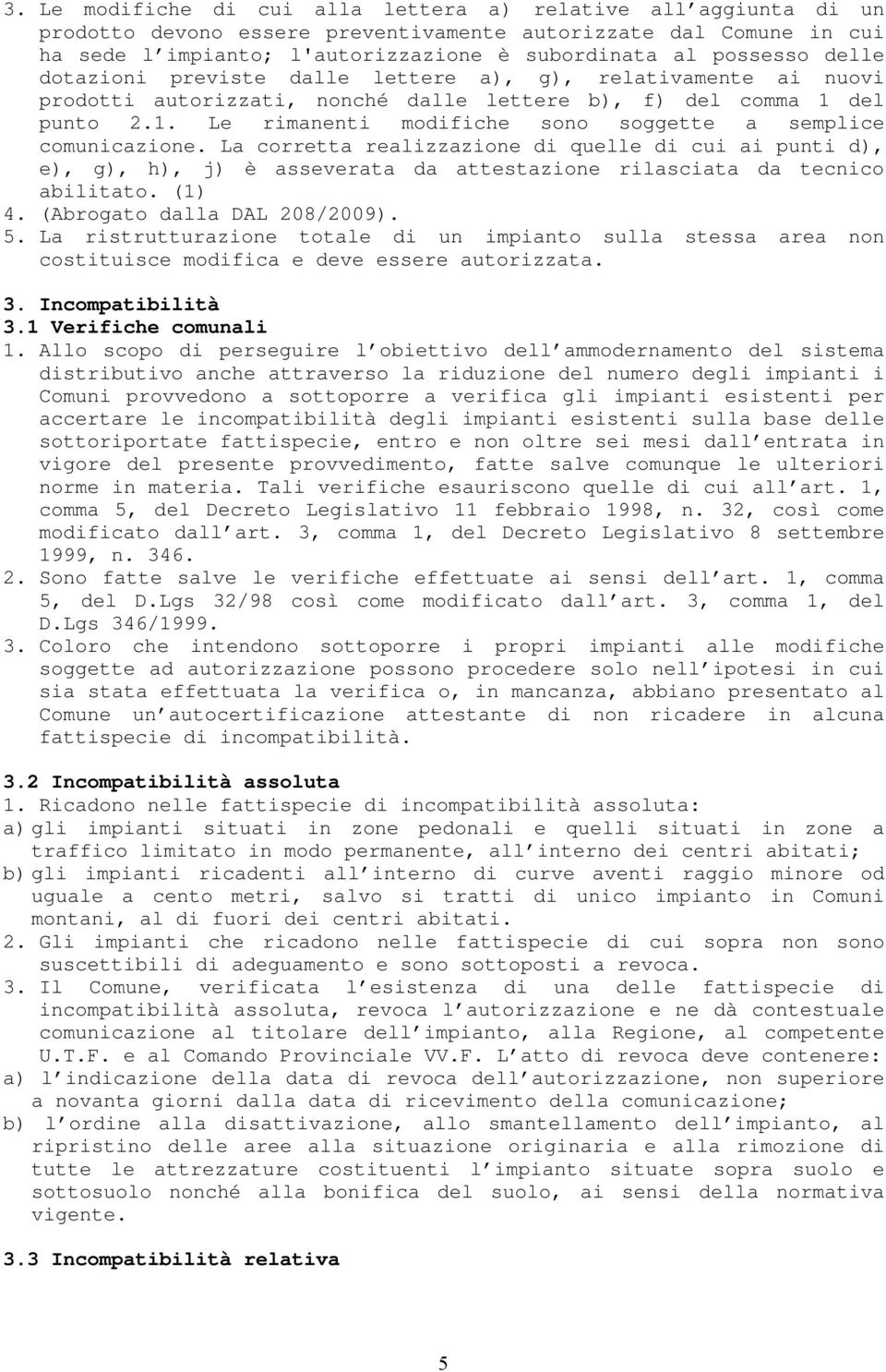 La corretta realizzazione di quelle di cui ai punti d), e), g), h), j) è asseverata da attestazione rilasciata da tecnico abilitato. (1) 4. (Abrogato dalla DAL 208/2009). 5.