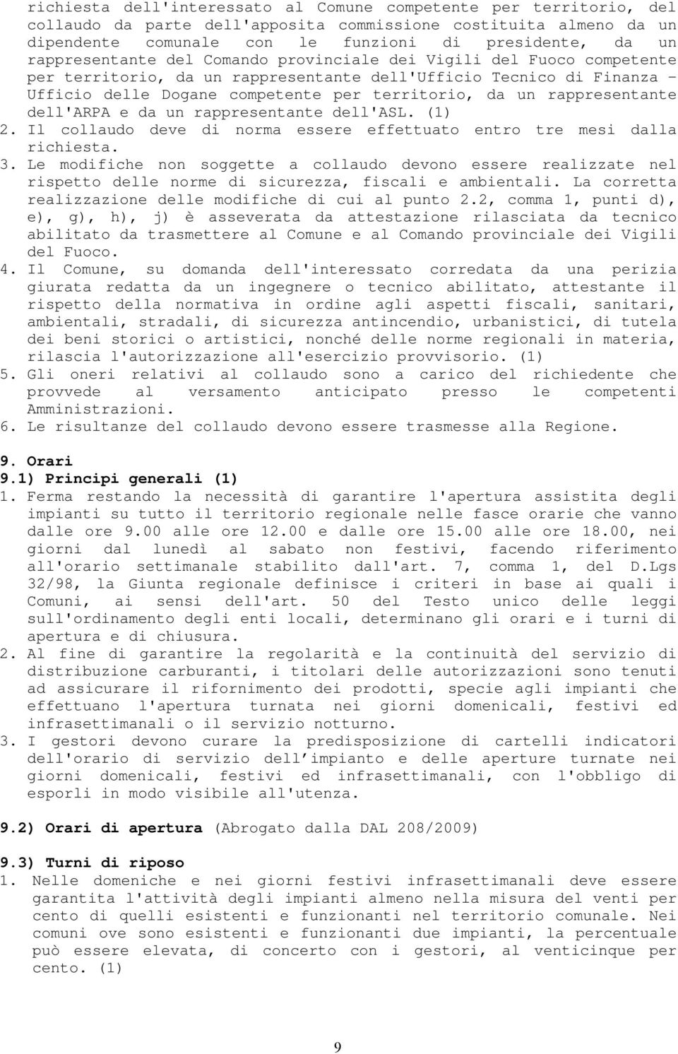 rappresentante dell'arpa e da un rappresentante dell'asl. (1) 2. Il collaudo deve di norma essere effettuato entro tre mesi dalla richiesta. 3.