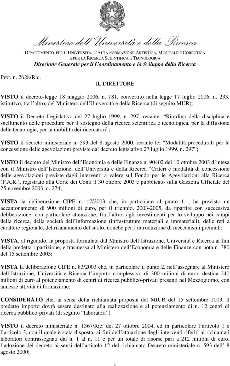 233, istitutivo, tra l altro, del Ministero dell Università e della Ricerca (di seguito MUR); VISTO il Decreto Legislativo del 27 luglio 1999, n.