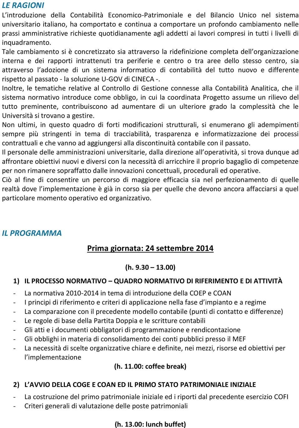 Tale cambiamento si è concretizzato sia attraverso la ridefinizione completa dell organizzazione interna e dei rapporti intrattenuti tra periferie e centro o tra aree dello stesso centro, sia