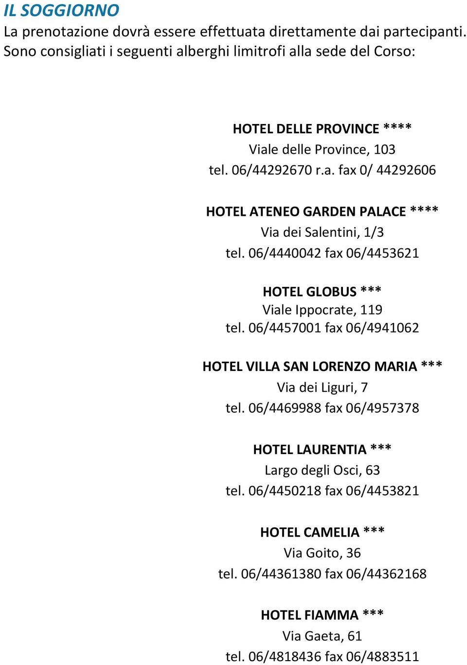 06/4440042 fax 06/4453621 HOTEL GLOBUS *** Viale Ippocrate, 119 tel. 06/4457001 fax 06/4941062 HOTEL VILLA SAN LORENZO MARIA *** Via dei Liguri, 7 tel.