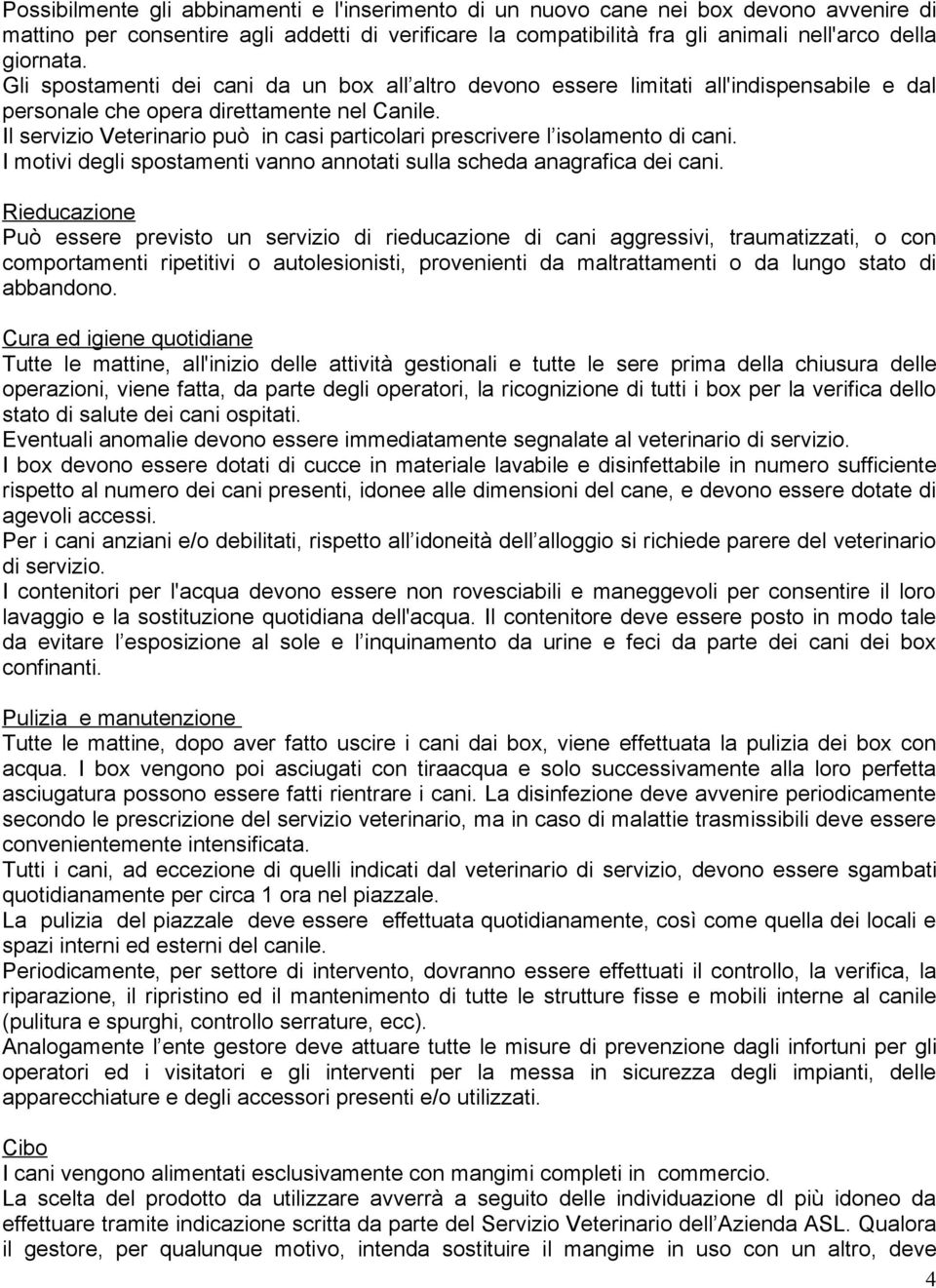 Il servizio Veterinario può in casi particolari prescrivere l isolamento di cani. I motivi degli spostamenti vanno annotati sulla scheda anagrafica dei cani.