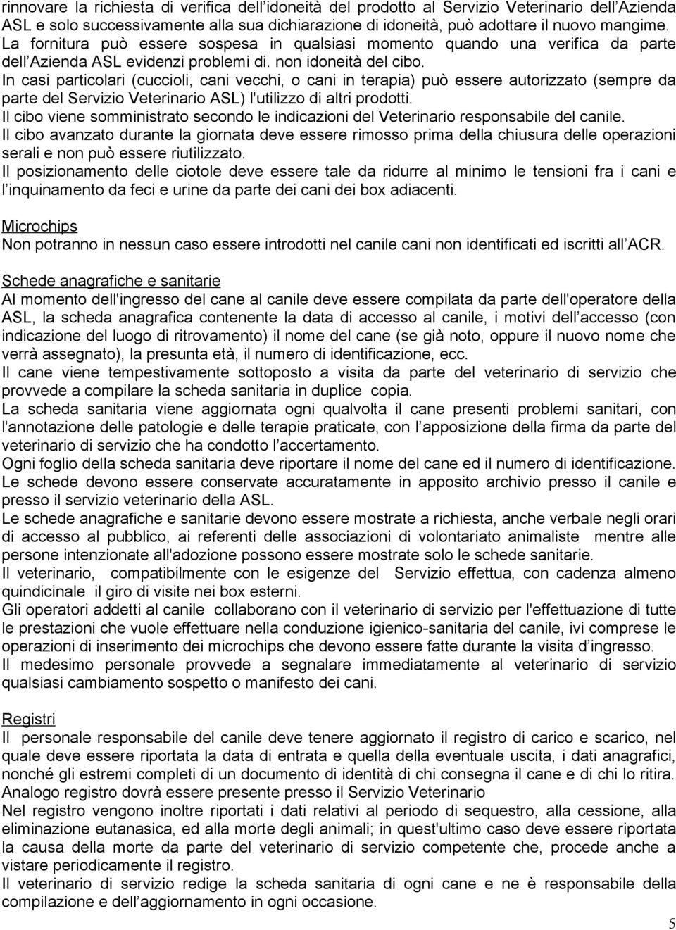 In casi particolari (cuccioli, cani vecchi, o cani in terapia) può essere autorizzato (sempre da parte del Servizio Veterinario ASL) l'utilizzo di altri prodotti.