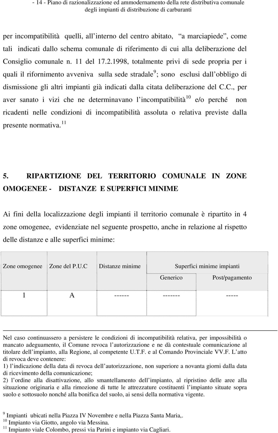 1998, totalmente privi di sede propria per i quali il rifornimento avveniva sulla sede stradale 9 ; sono esclusi dall obbligo di dismissione gli altri impianti già indicati dalla citata deliberazione