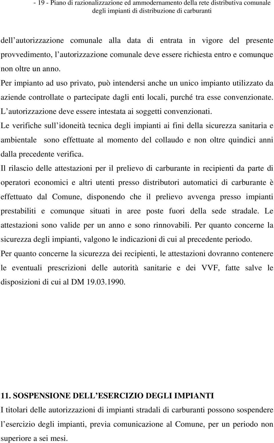 Per impianto ad uso privato, può intendersi anche un unico impianto utilizzato da aziende controllate o partecipate dagli enti locali, purché tra esse convenzionate.