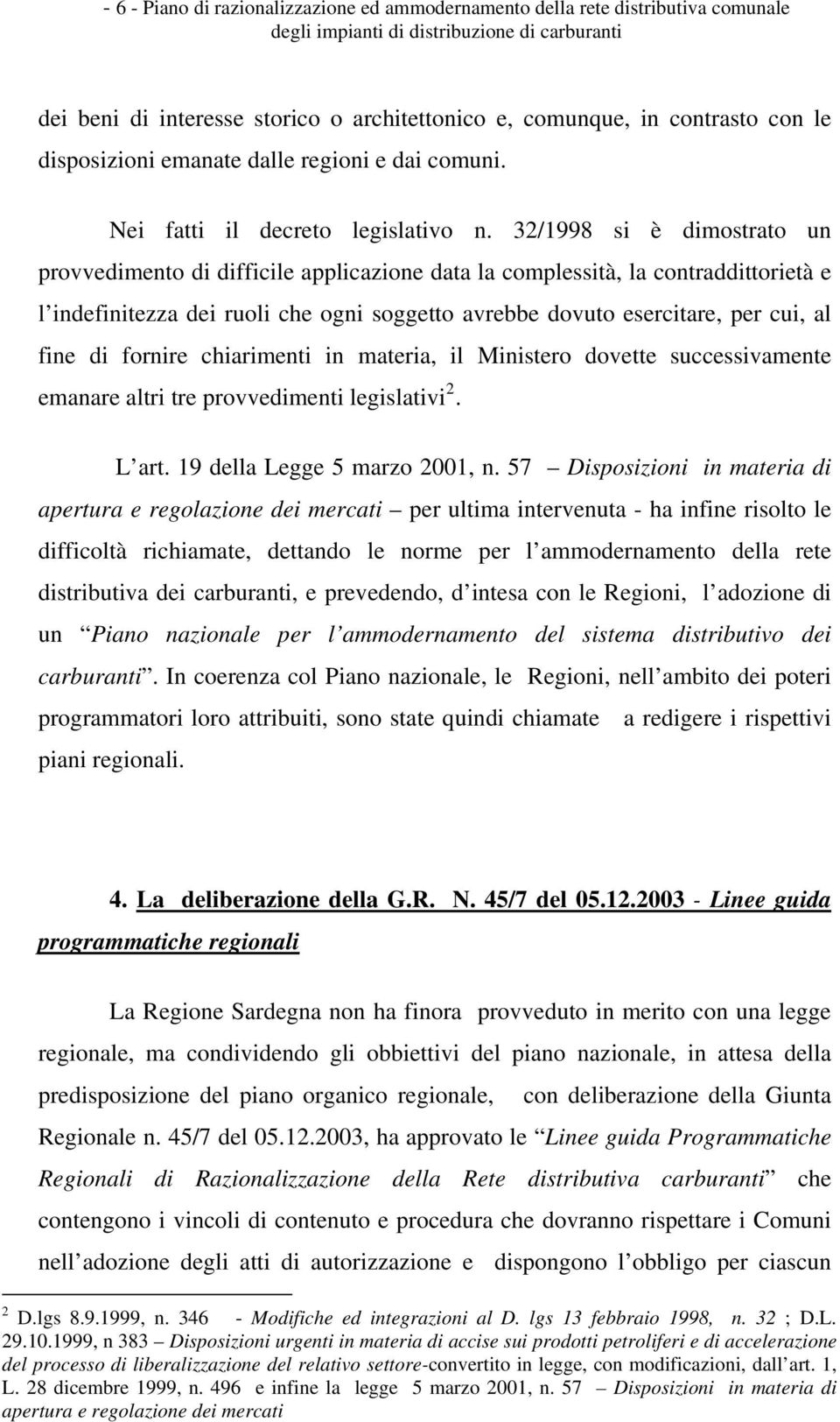 32/1998 si è dimostrato un provvedimento di difficile applicazione data la complessità, la contraddittorietà e l indefinitezza dei ruoli che ogni soggetto avrebbe dovuto esercitare, per cui, al fine