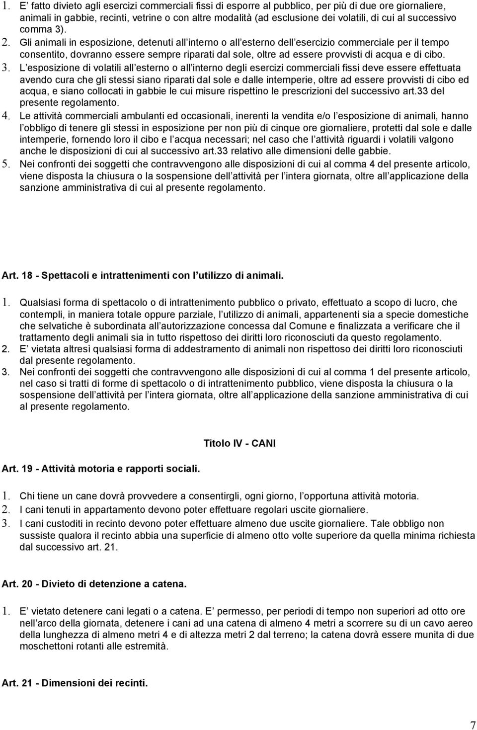 Gli animali in esposizione, detenuti all interno o all esterno dell esercizio commerciale per il tempo consentito, dovranno essere sempre riparati dal sole, oltre ad essere provvisti di acqua e di