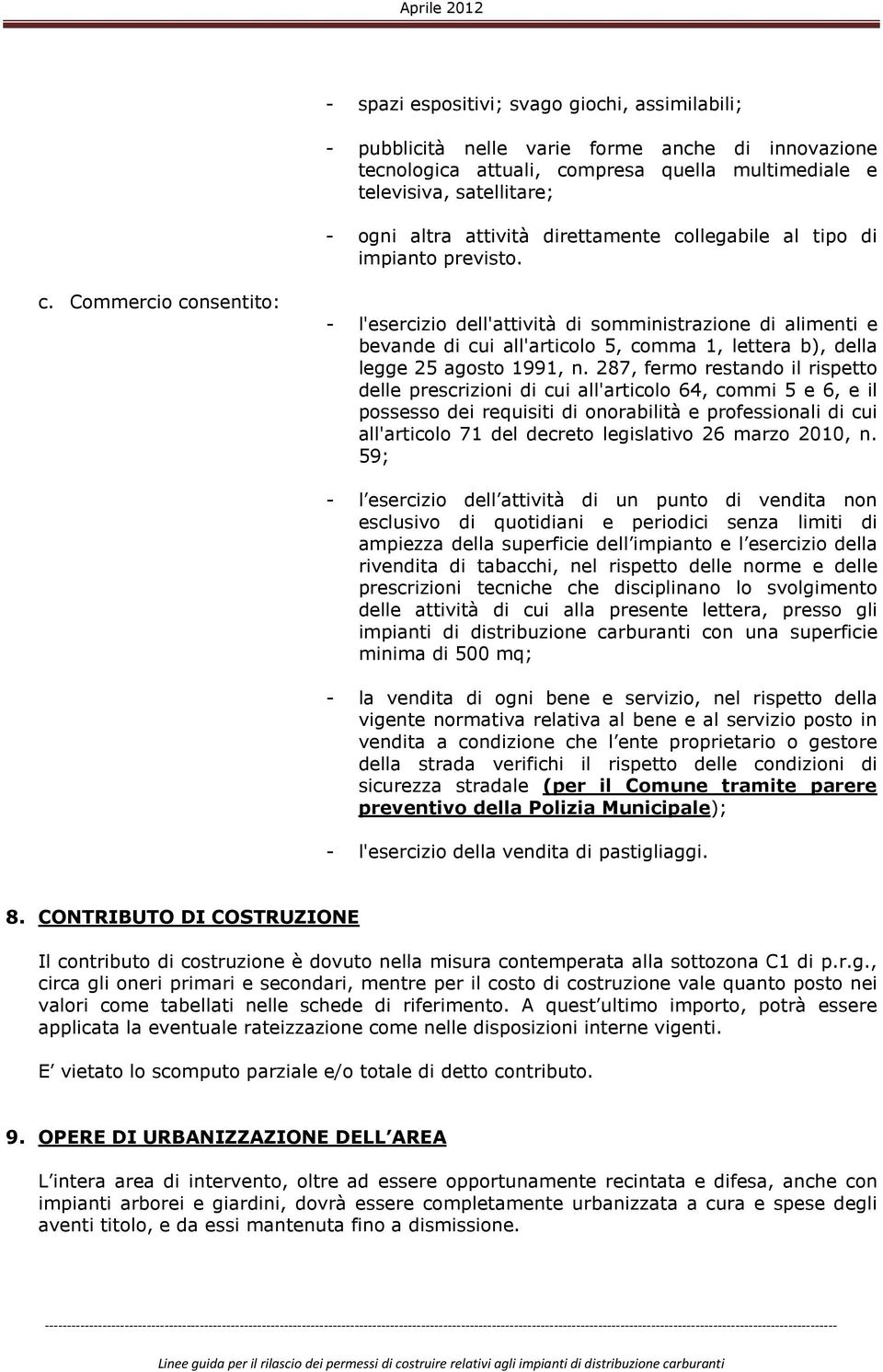 287, fermo restando il rispetto delle prescrizioni di cui all'articolo 64, commi 5 e 6, e il possesso dei requisiti di onorabilità e professionali di cui all'articolo 71 del decreto legislativo 26