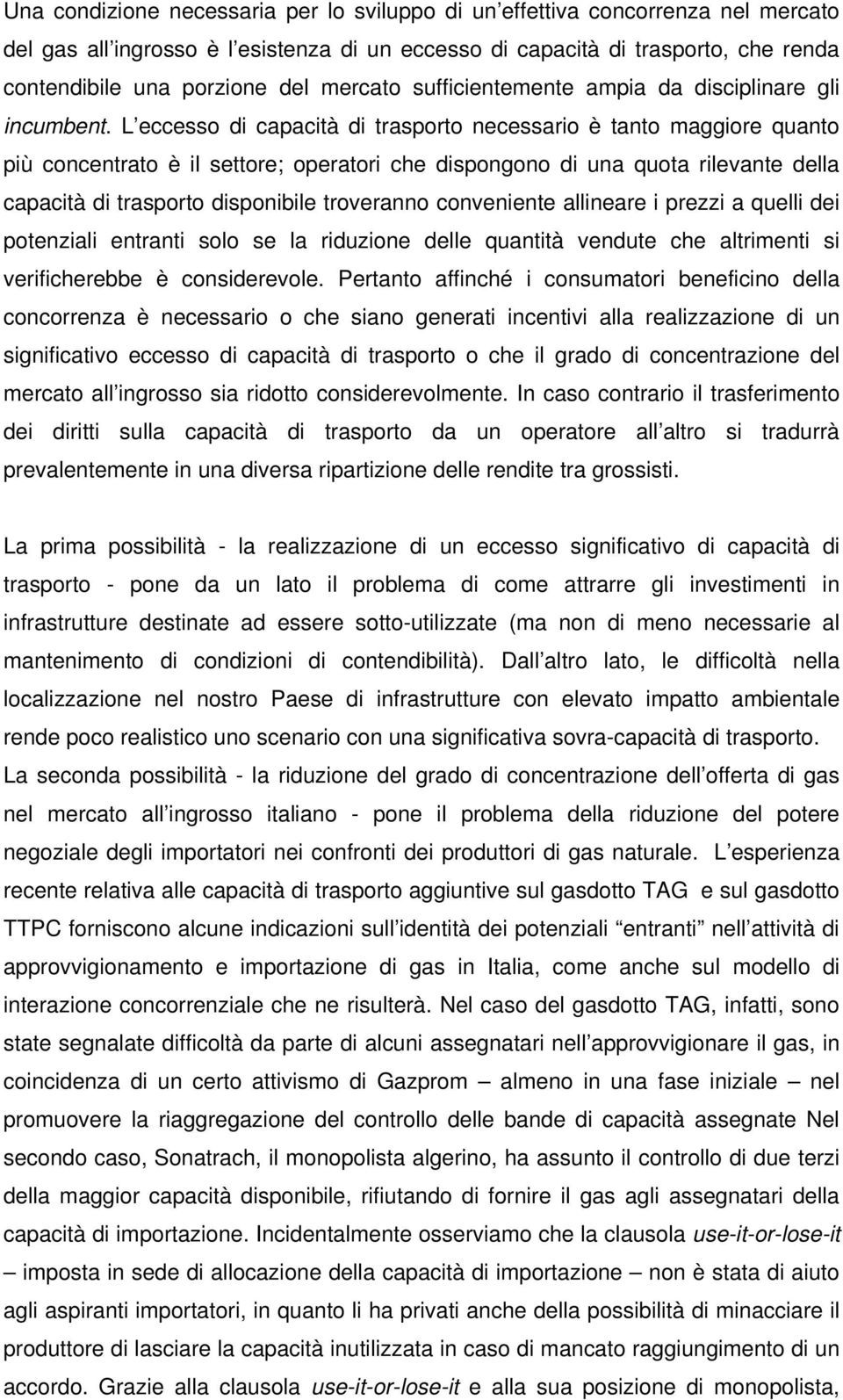 L eccesso di capacità di trasporto necessario è tanto maggiore quanto più concentrato è il settore; operatori che dispongono di una quota rilevante della capacità di trasporto disponibile troveranno