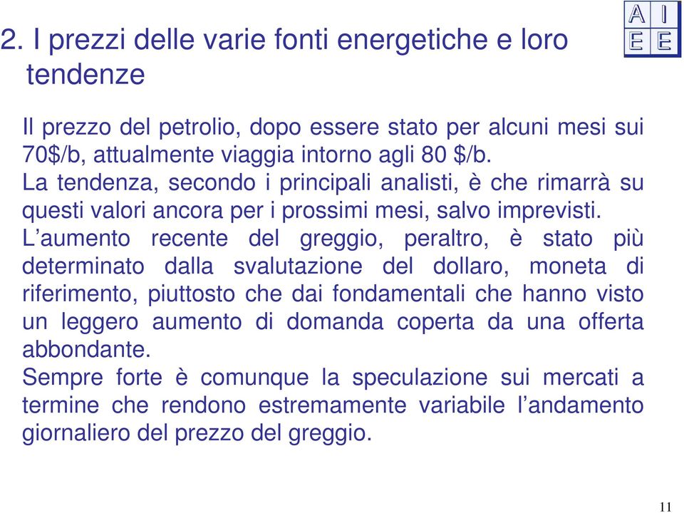 L aumento recente del greggio, peraltro, è stato più determinato dalla svalutazione del dollaro, moneta di riferimento, piuttosto che dai fondamentali che hanno visto