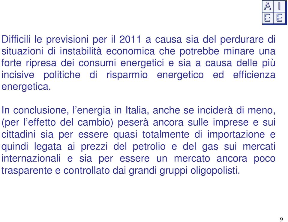 In conclusione, l energia in Italia, anche se inciderà di meno, (per l effetto del cambio) peserà ancora sulle imprese e sui cittadini sia per essere