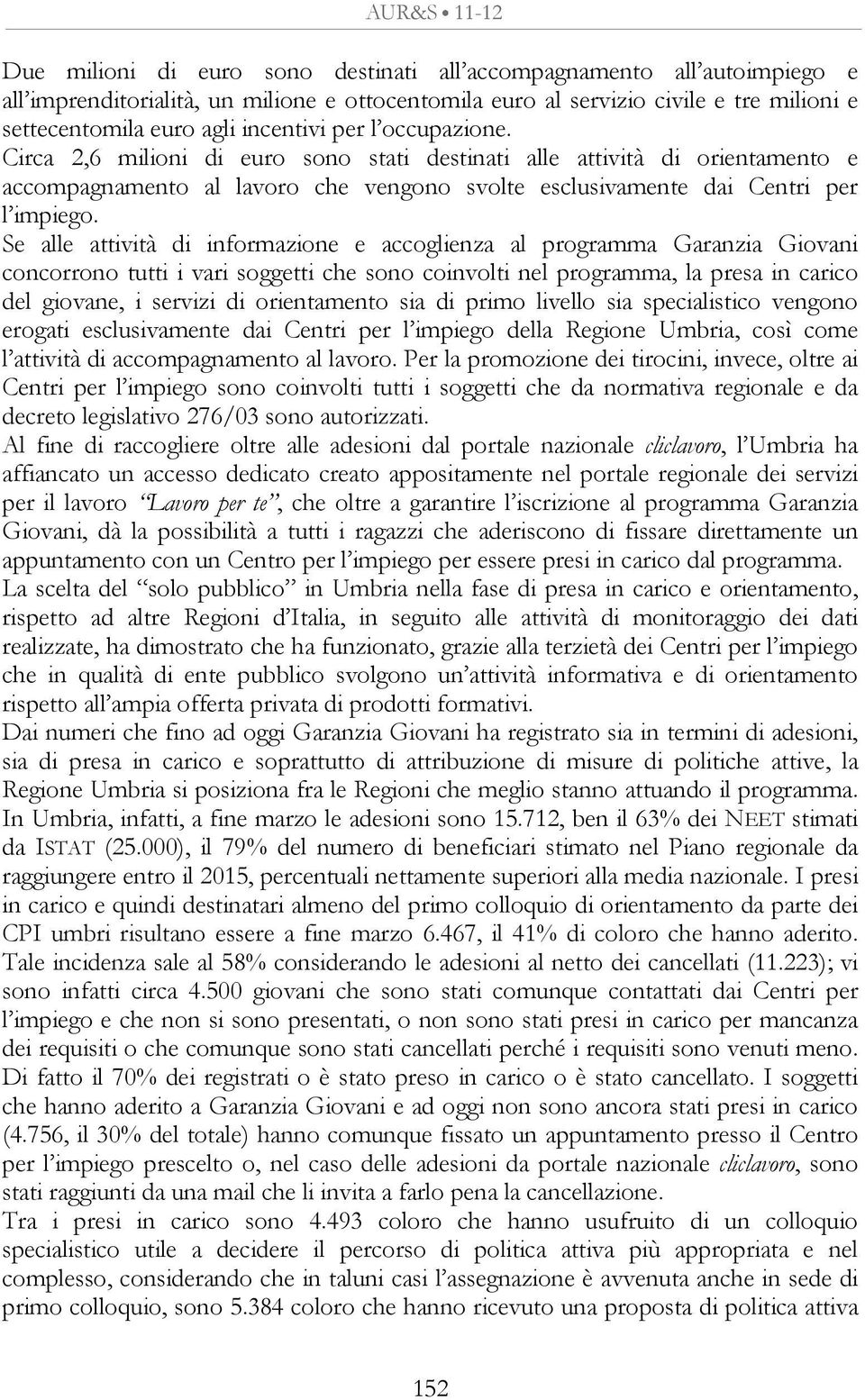 Se alle attività di informazione e accoglienza al programma Garanzia Giovani concorrono tutti i vari soggetti che sono coinvolti nel programma, la presa in carico del giovane, i servizi di