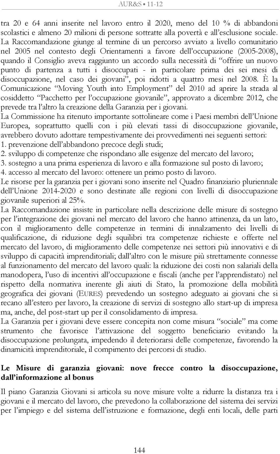 un accordo sulla necessità di offrire un nuovo punto di partenza a tutti i disoccupati - in particolare prima dei sei mesi di disoccupazione, nel caso dei giovani, poi ridotti a quattro mesi nel 2008.