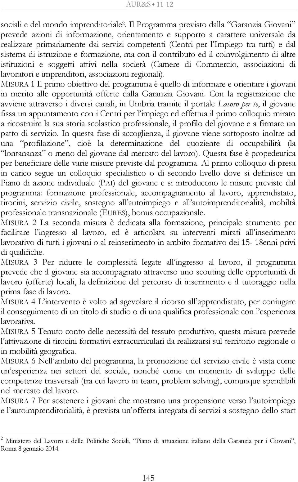 tra tutti) e dal sistema di istruzione e formazione, ma con il contributo ed il coinvolgimento di altre istituzioni e soggetti attivi nella società (Camere di Commercio, associazioni di lavoratori e