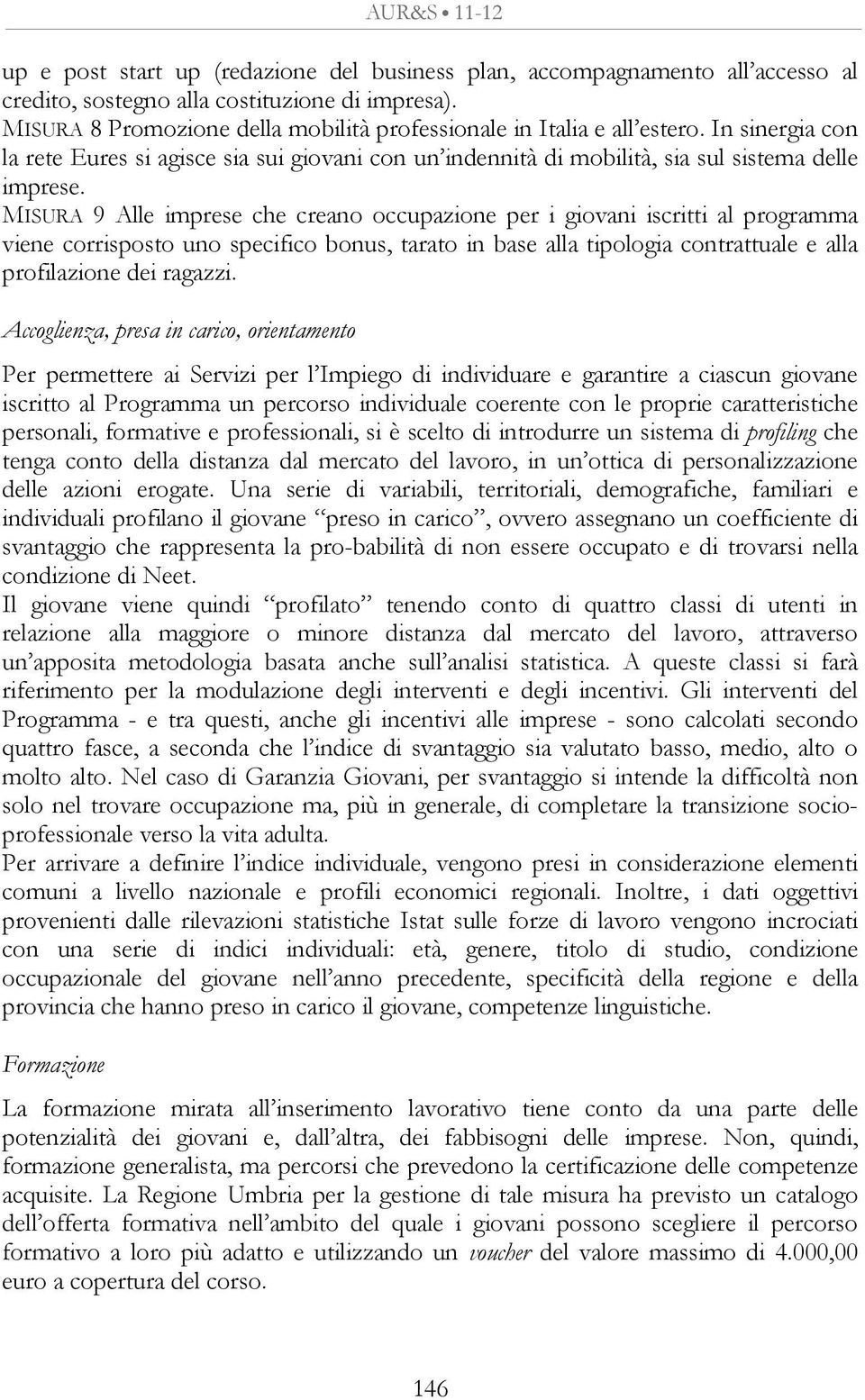 MISURA 9 Alle imprese che creano occupazione per i giovani iscritti al programma viene corrisposto uno specifico bonus, tarato in base alla tipologia contrattuale e alla profilazione dei ragazzi.