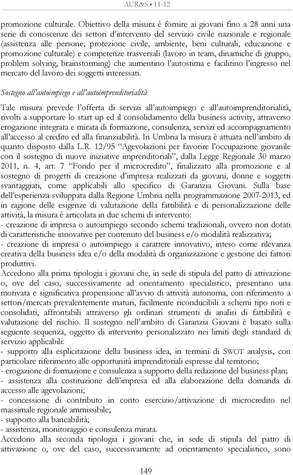 ambiente, beni culturali, educazione e promozione culturale) e competenze trasversali (lavoro in team, dinamiche di gruppo, problem solving, brainstorming) che aumentino l autostima e facilitino l