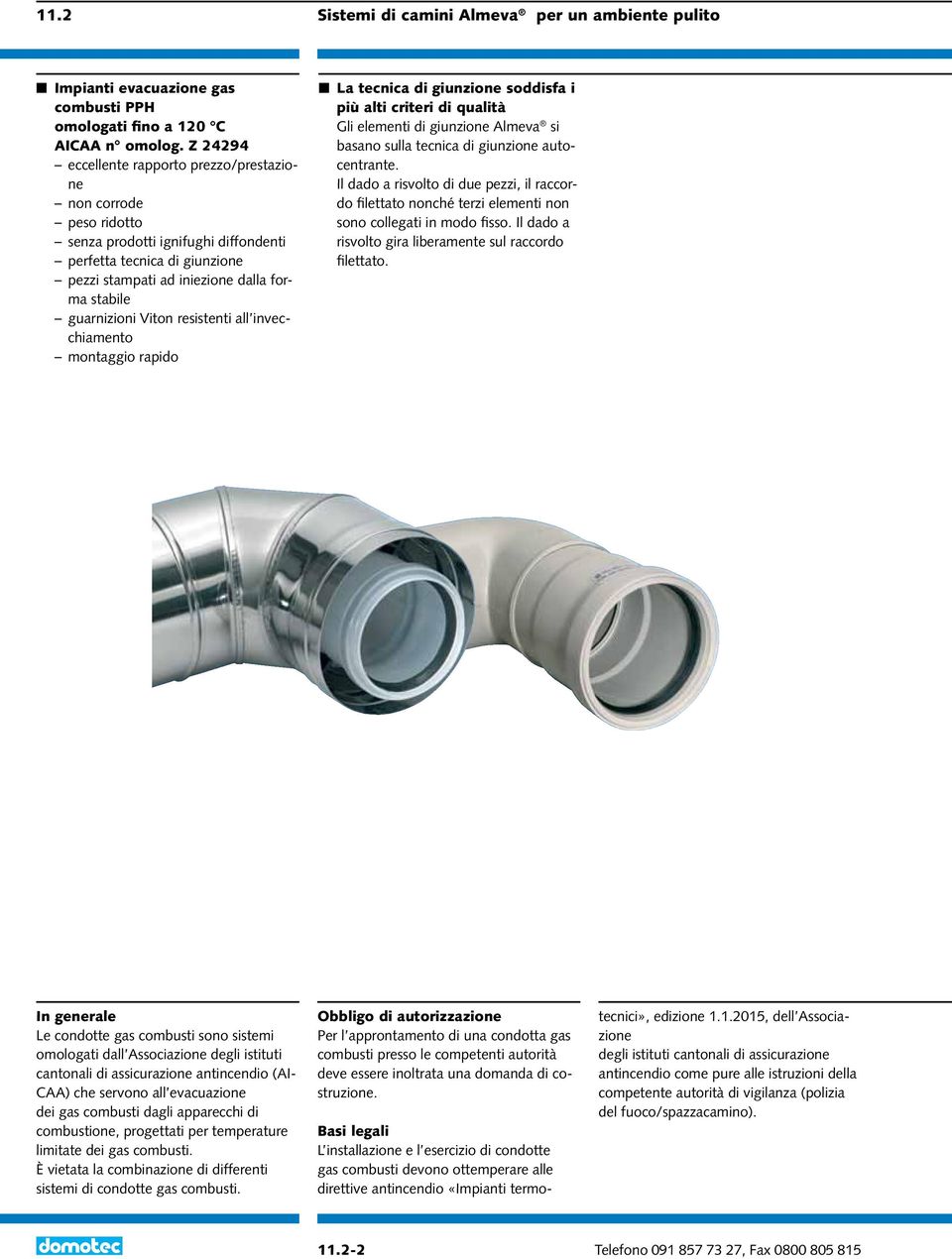 Viton resistenti all invecchiamento montaggio rapido n La tecnica di giunzione soddisfa i più alti criteri di qualità Gli elementi di giunzione Almeva si basano sulla tecnica di giunzione