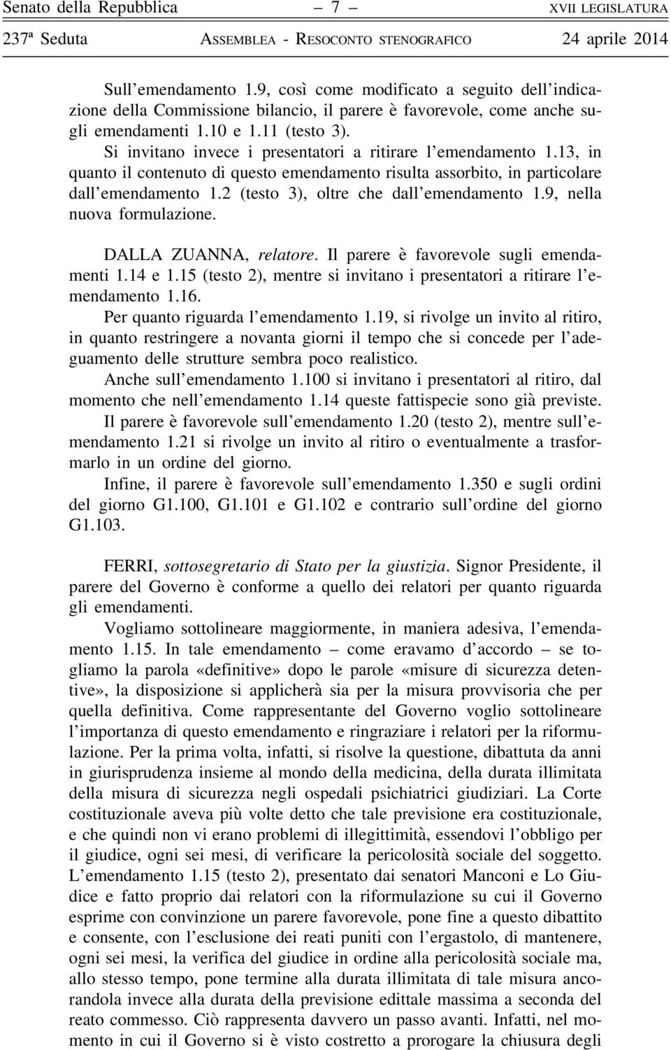 Si invitano invece i presentatori a ritirare l emendamento 1.13, in quanto il contenuto di questo emendamento risulta assorbito, in particolare dall emendamento 1.