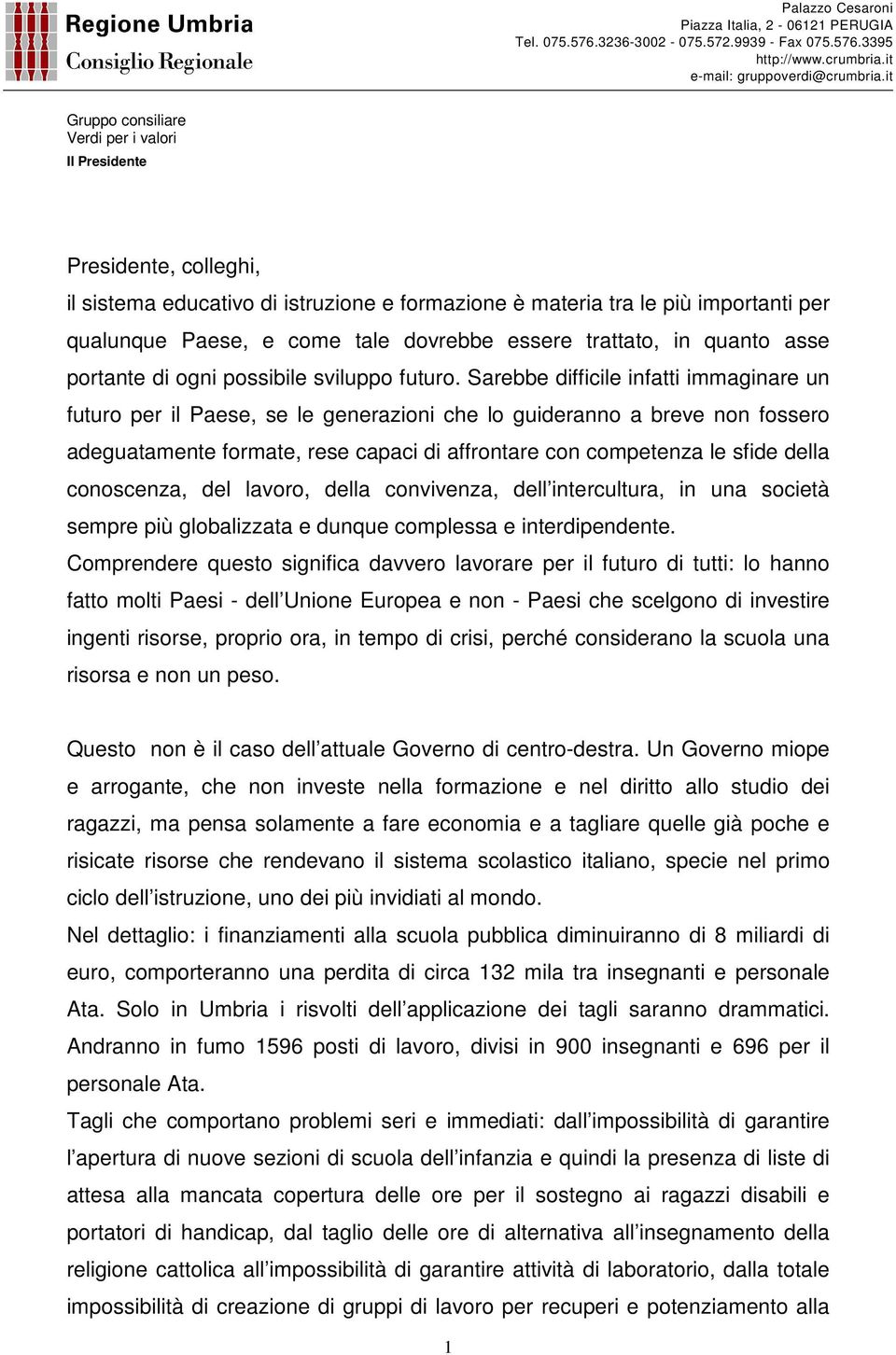 Sarebbe difficile infatti immaginare un futuro per il Paese, se le generazioni che lo guideranno a breve non fossero adeguatamente formate, rese capaci di affrontare con competenza le sfide della