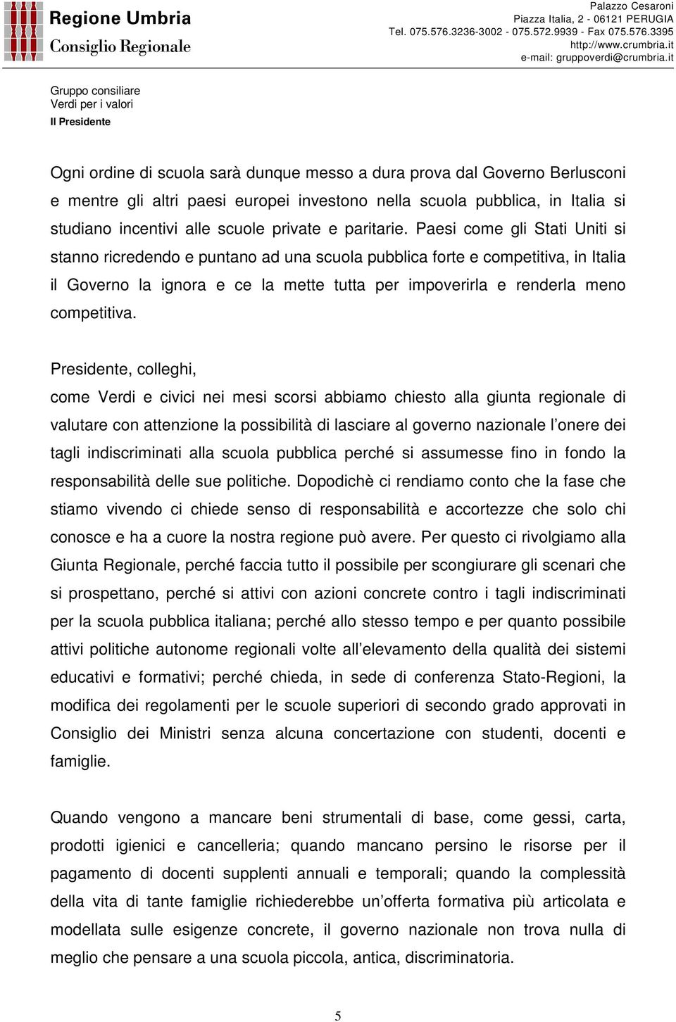 Paesi come gli Stati Uniti si stanno ricredendo e puntano ad una scuola pubblica forte e competitiva, in Italia il Governo la ignora e ce la mette tutta per impoverirla e renderla meno competitiva.