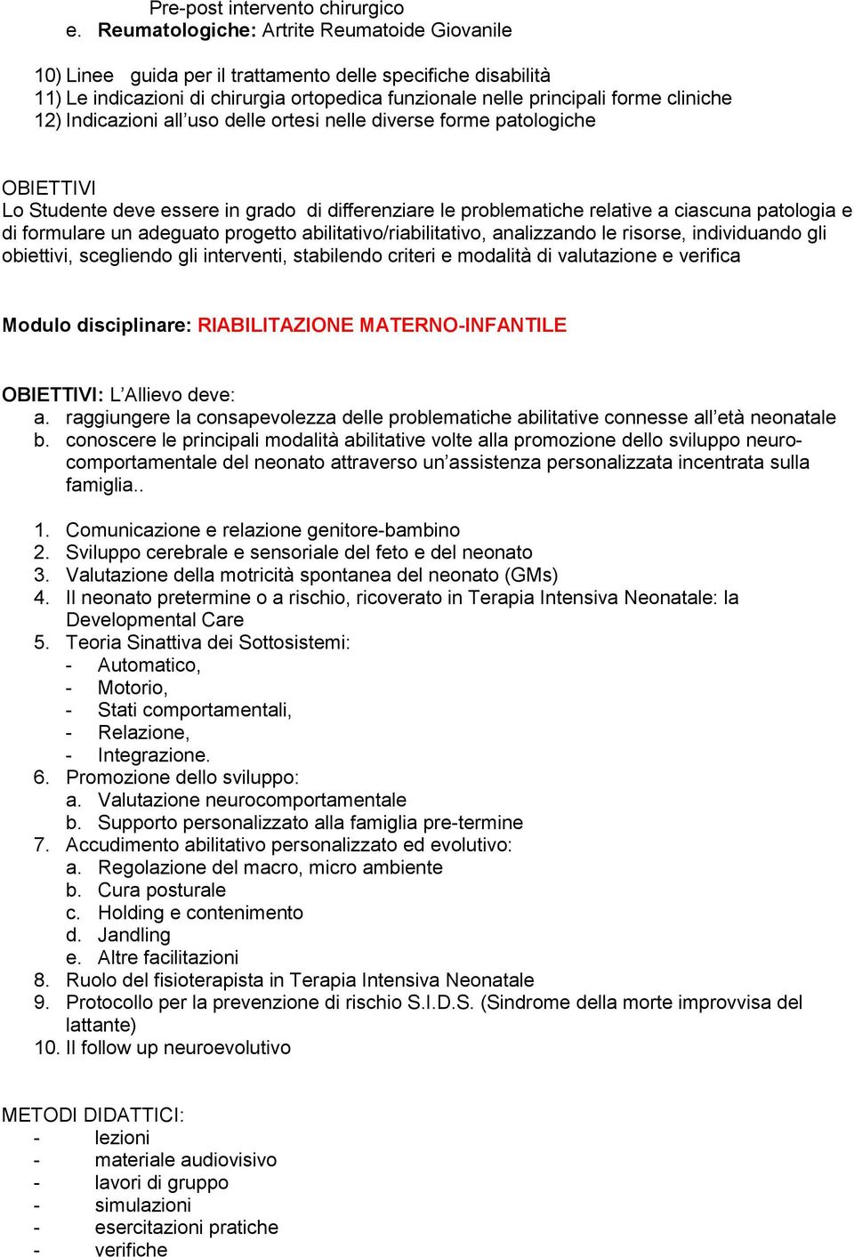 Indicazioni all uso delle ortesi nelle diverse forme patologiche OBIETTIVI Lo Studente deve essere in grado di differenziare le problematiche relative a ciascuna patologia e di formulare un adeguato