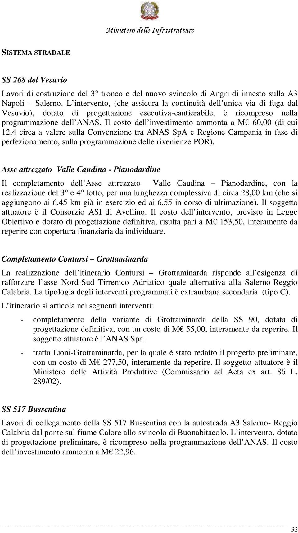 Il costo dell investimento ammonta a M 60,00 (di cui 12,4 circa a valere sulla Convenzione tra ANAS SpA e Regione Campania in fase di perfezionamento, sulla programmazione delle rivenienze POR).