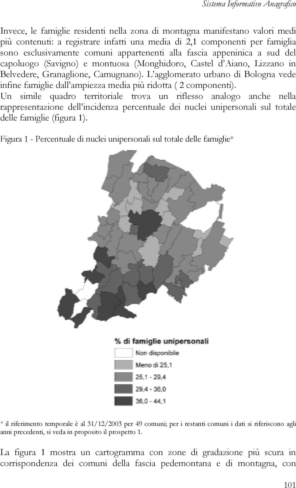 L agglomerato urbano di Bologna vede infine famiglie dall ampiezza media più ridotta ( 2 componenti).