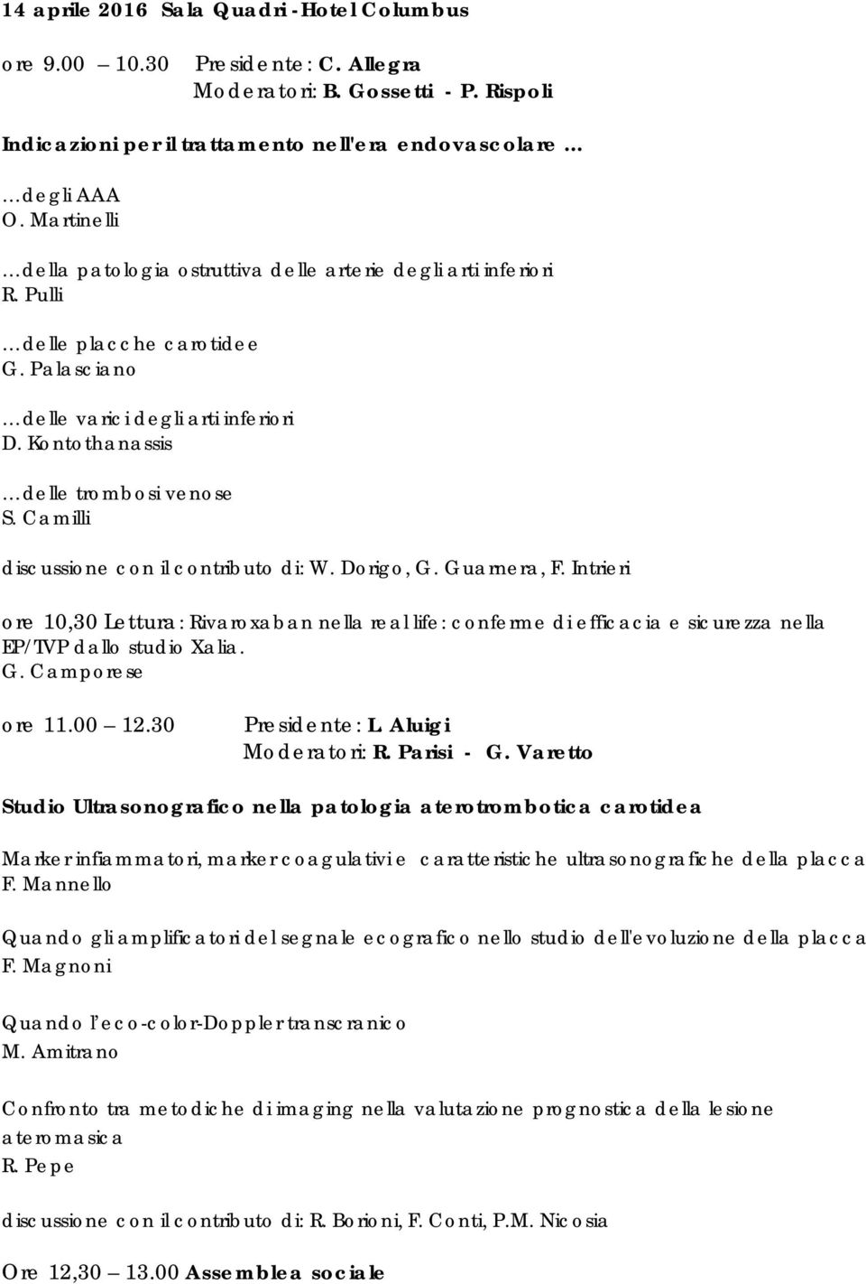 Camilli discussione con il contributo di: W. Dorigo, G. Guarnera, F. Intrieri ore 10,30 Lettura: Rivaroxaban nella real life: conferme di efficacia e sicurezza nella EP/TVP dallo studio Xalia. G. Camporese ore 11.