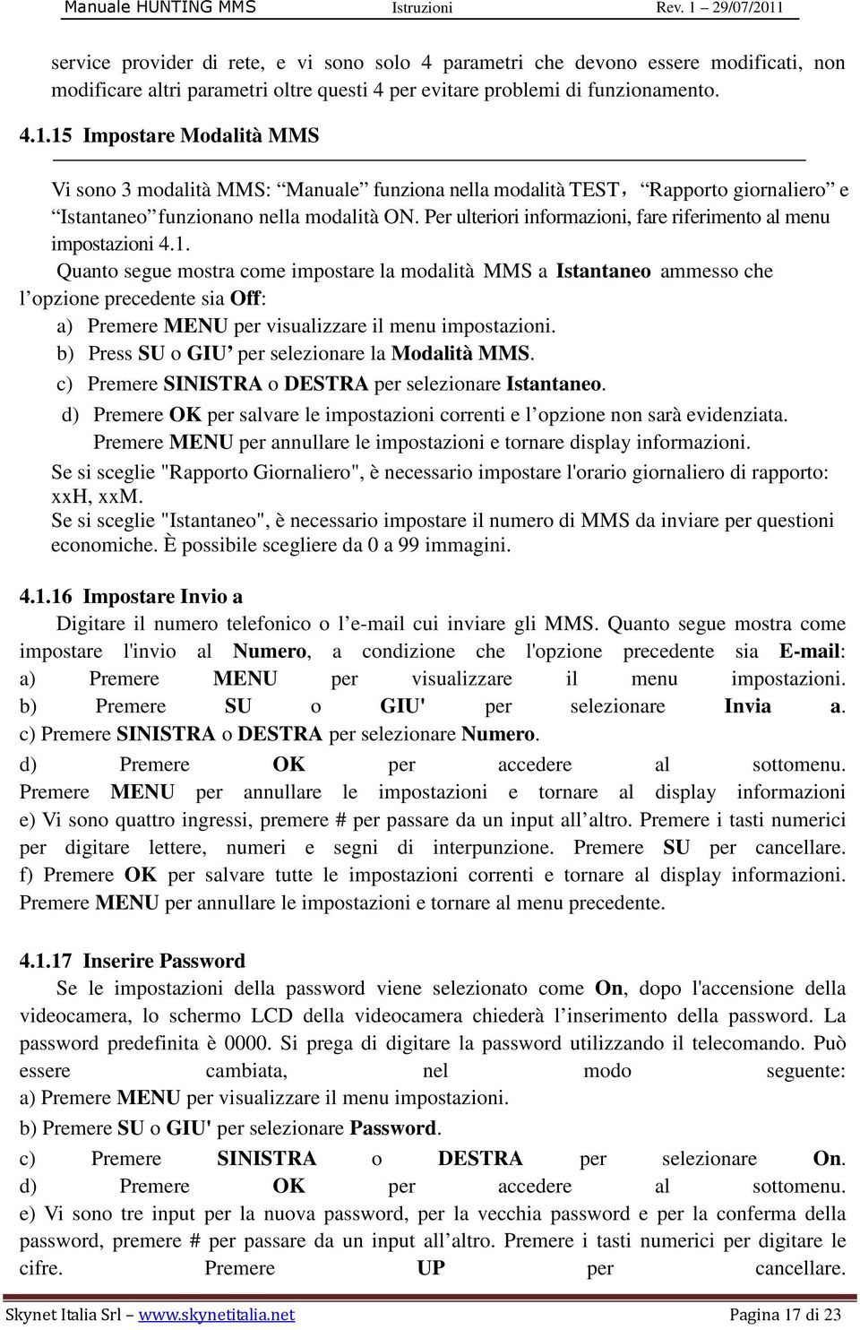 Per ulteriori informazioni, fare riferimento al menu impostazioni 4.1.