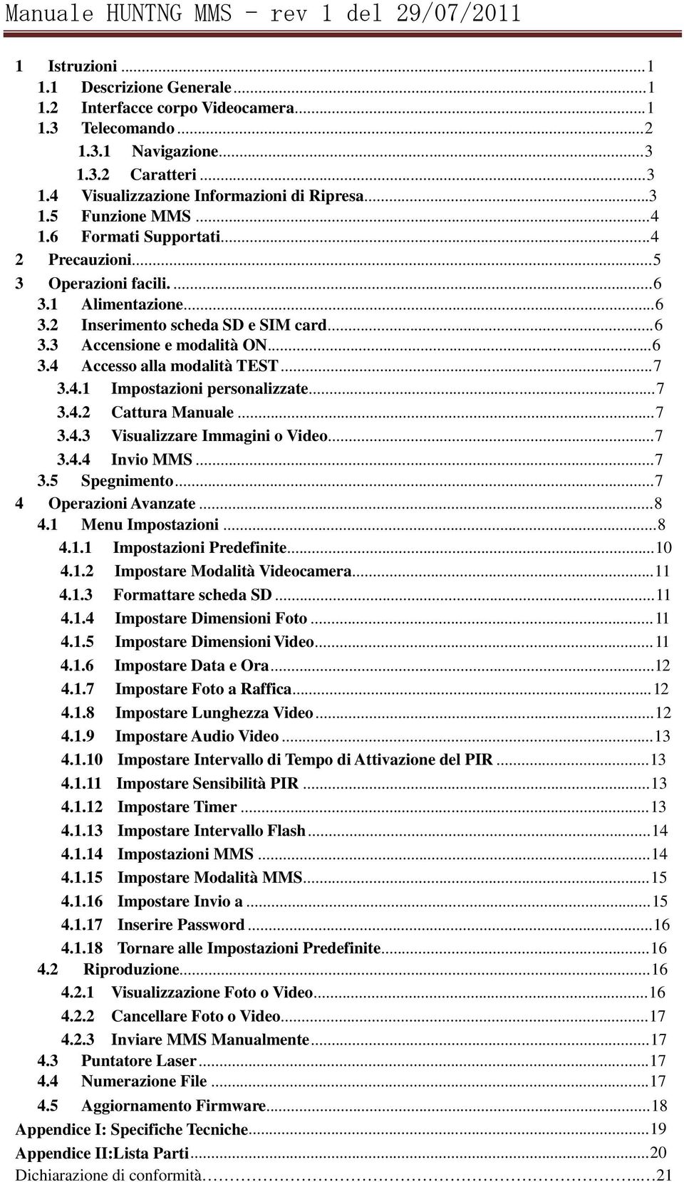 ..6 3.3 Accensione e modalità ON...6 3.4 Accesso alla modalità TEST...7 3.4.1 Impostazioni personalizzate...7 3.4.2 Cattura Manuale...7 3.4.3 Visualizzare Immagini o Video...7 3.4.4 Invio MMS...7 3.5 Spegnimento.