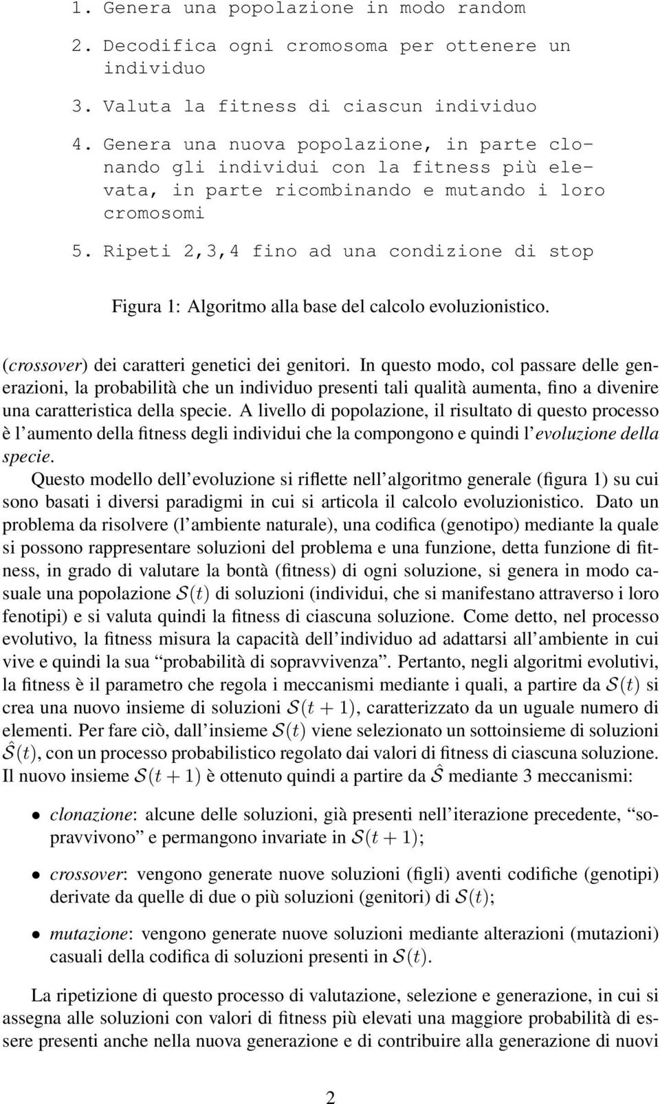 Ripeti 2,3,4 fino ad una condizione di stop Figura 1: Algoritmo alla base del calcolo evoluzionistico. (crossover) dei caratteri genetici dei genitori.