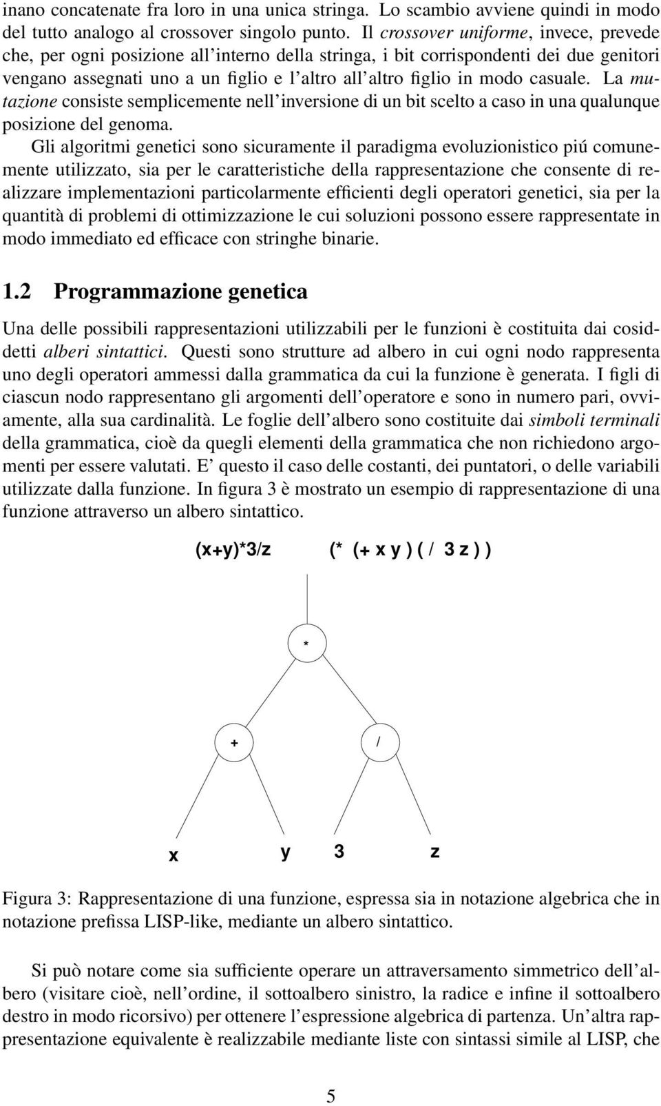 casuale. La mutazione consiste semplicemente nell inversione di un bit scelto a caso in una qualunque posizione del genoma.