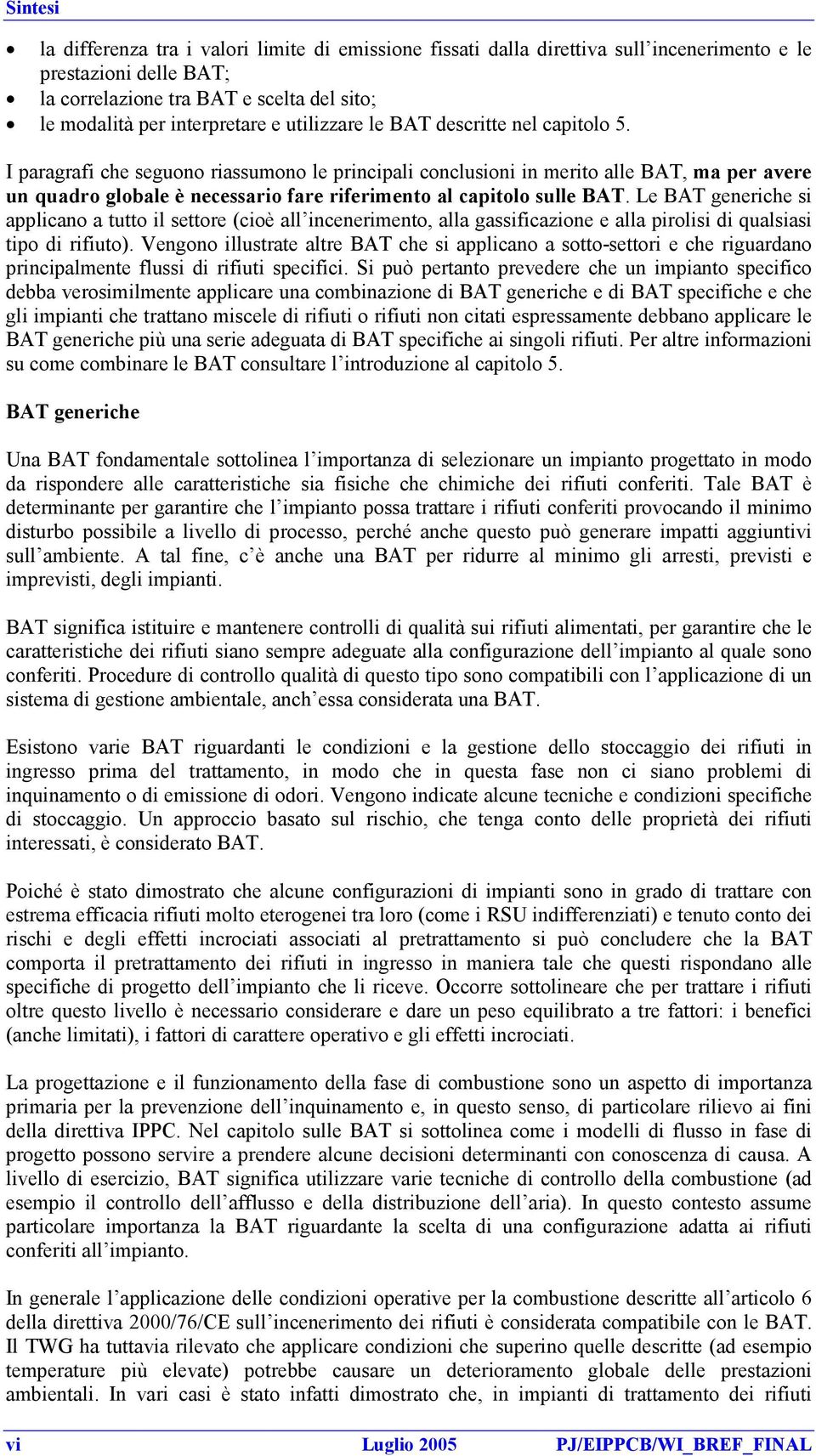 I paragrafi che seguono riassumono le principali conclusioni in merito alle BAT, ma per avere un quadro globale è necessario fare riferimento al capitolo sulle BAT.