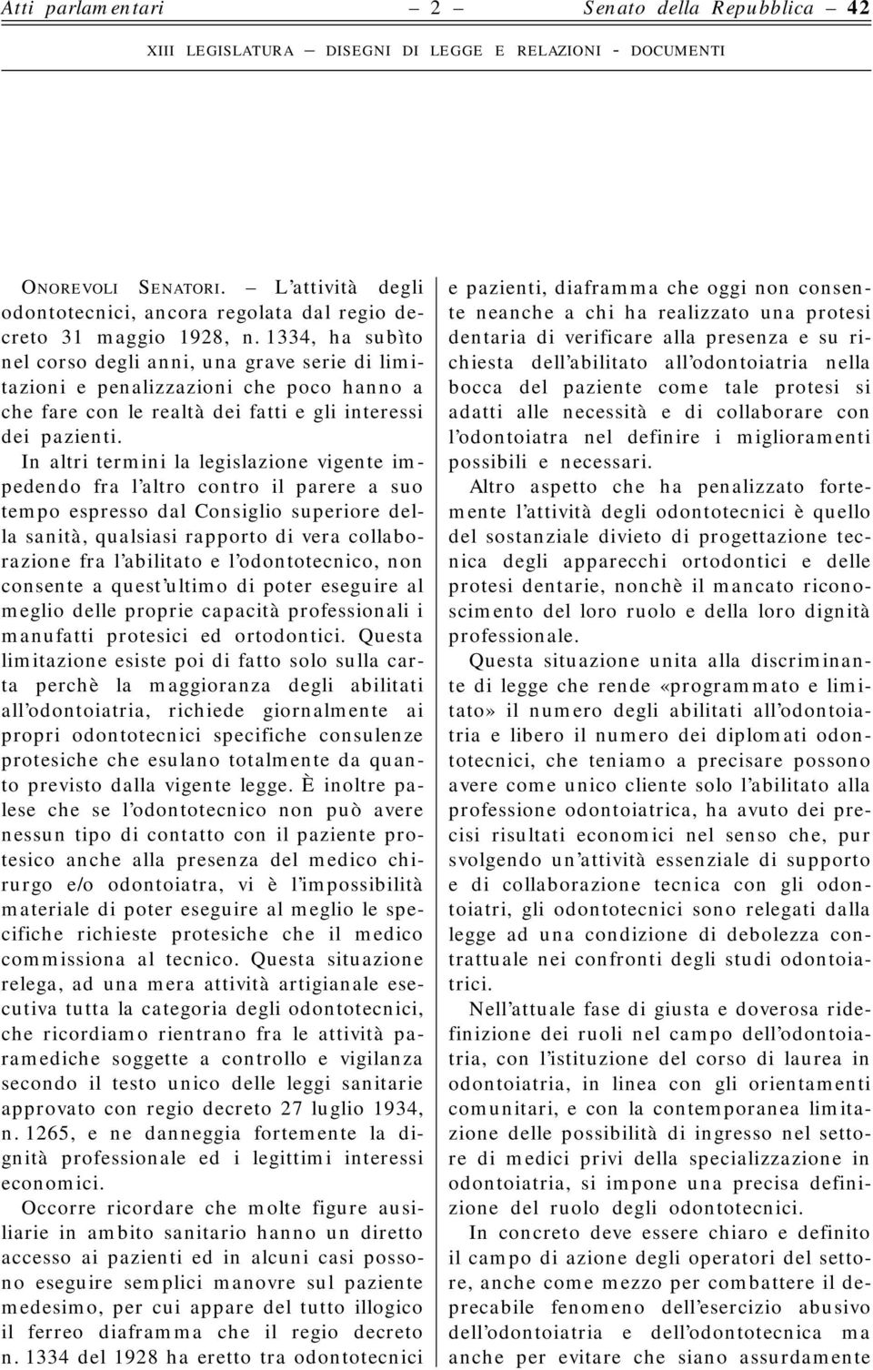 In altri termini la legislazione vigente impedendo fra l altro contro il parere a suo tempo espresso dal Consiglio superiore della sanità, qualsiasi rapporto di vera collaborazione fra l abilitato e