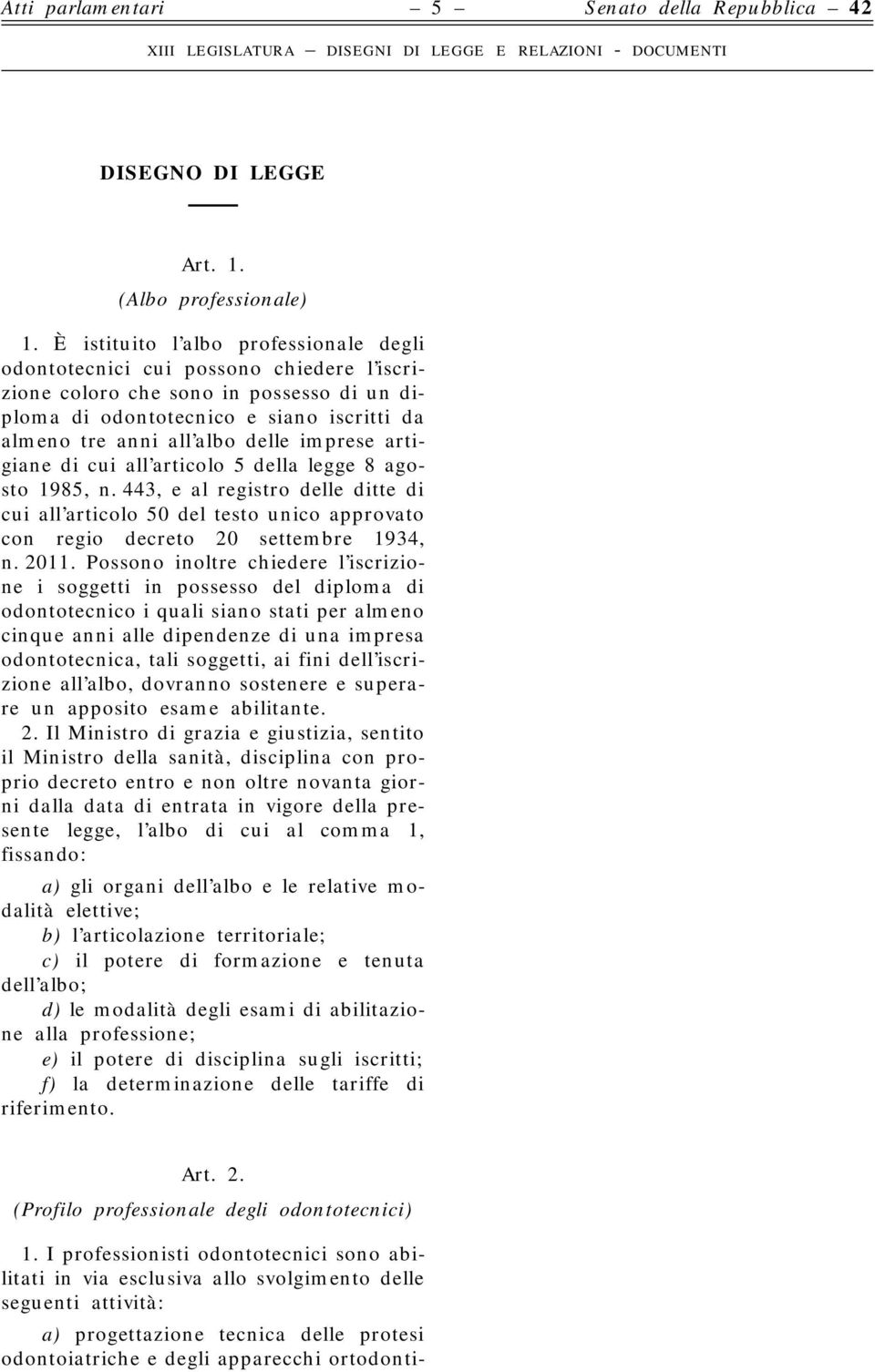 imprese artigiane di cui all articolo 5 della legge 8 agosto 1985, n. 443, e al registro delle ditte di cui all articolo 50 del testo unico approvato con regio decreto 20 settembre 1934, n. 2011.