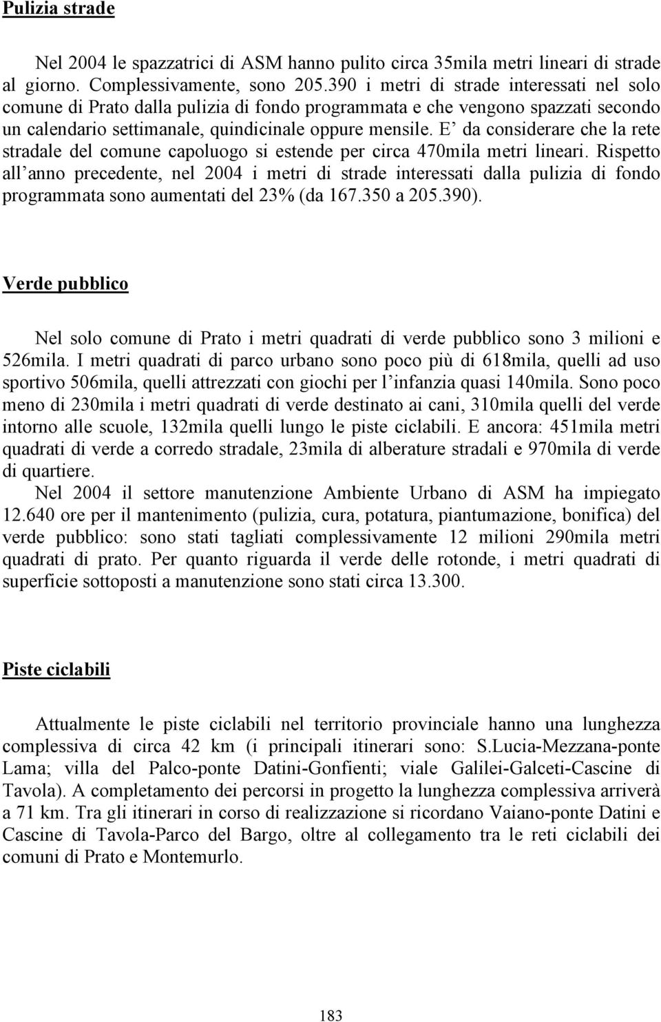 E da considerare che la rete stradale del comune capoluogo si estende per circa 470mila metri lineari.