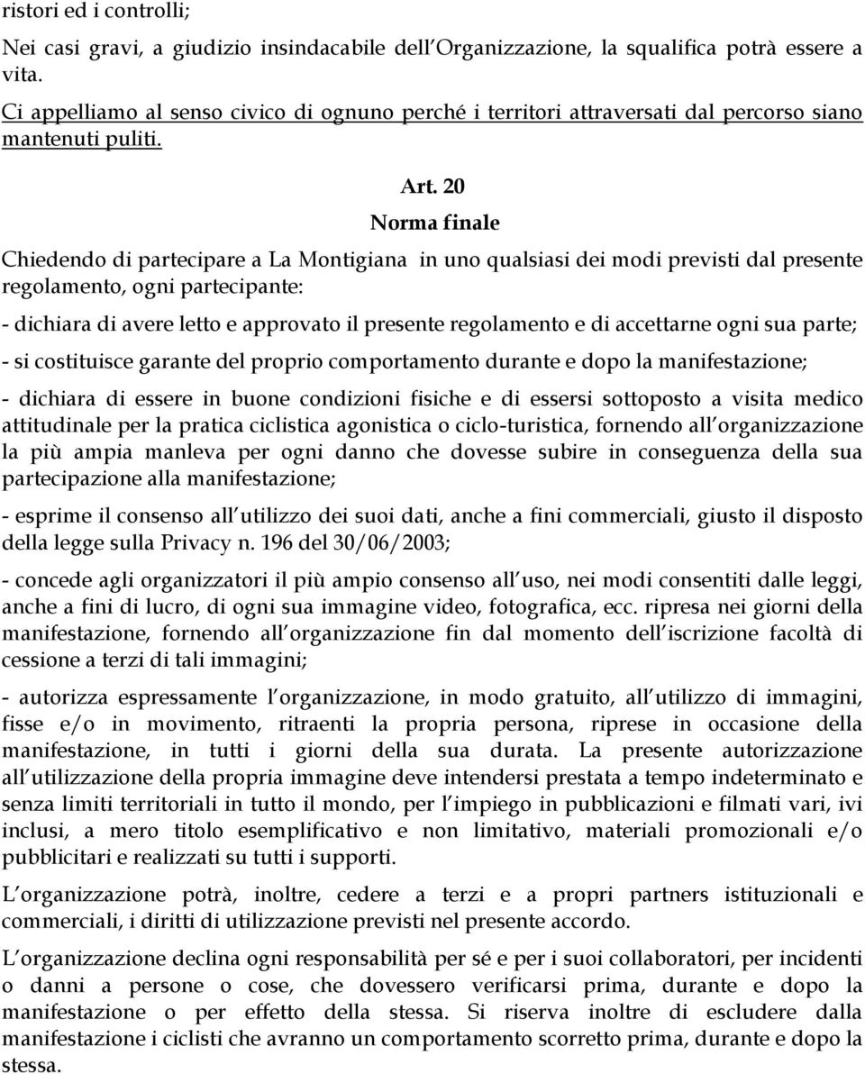 20 Norma finale Chiedendo di partecipare a La Montigiana in uno qualsiasi dei modi previsti dal presente regolamento, ogni partecipante: - dichiara di avere letto e approvato il presente regolamento