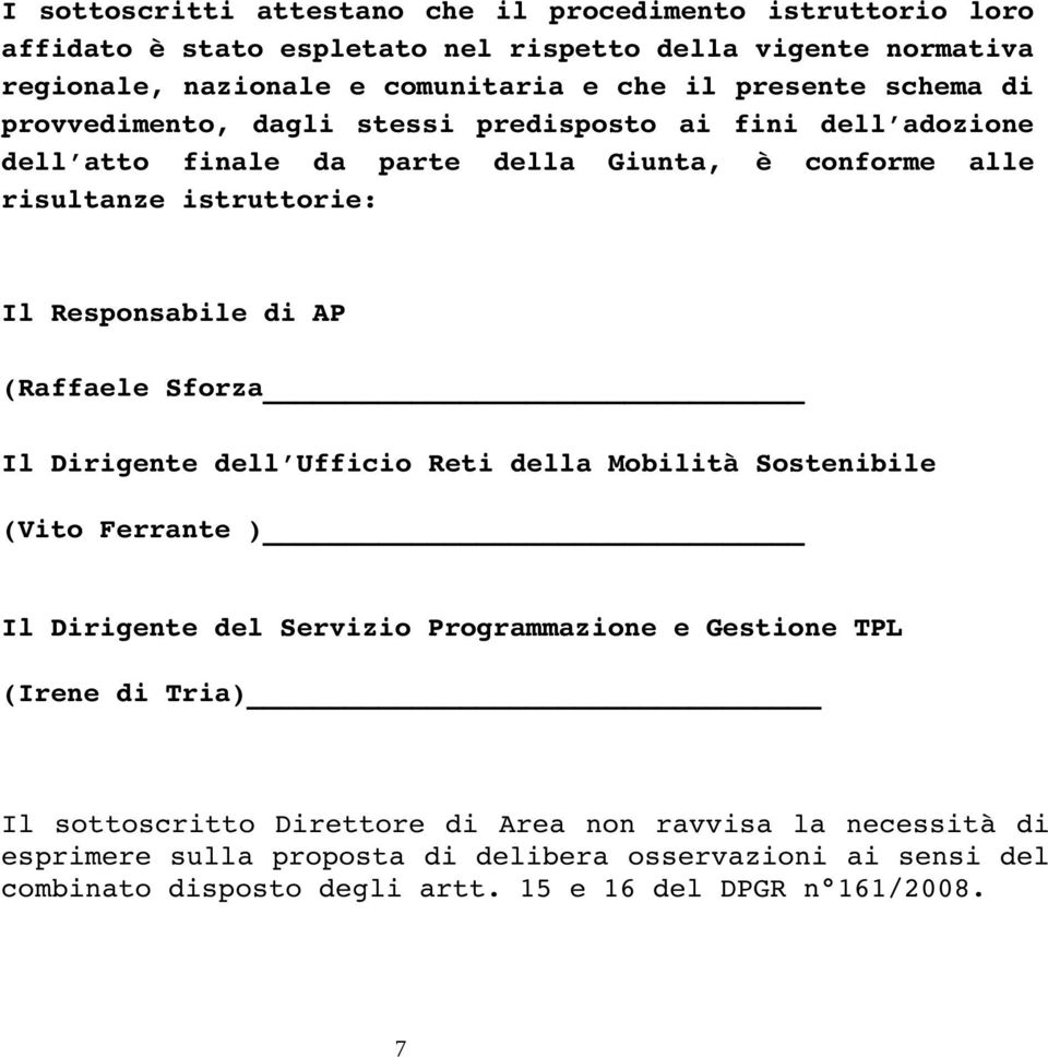 Responsabile di AP (Raffaele Sforza Il Dirigente dell Ufficio Reti della Mobilità Sostenibile (Vito Ferrante ) Il Dirigente del Servizio Programmazione e Gestione TPL (Irene