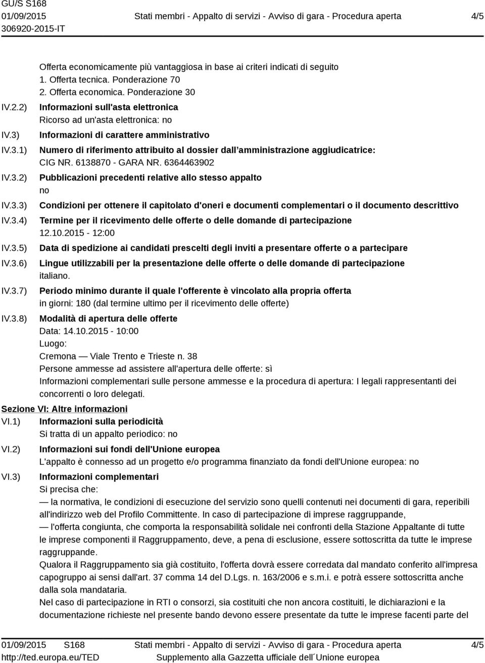 Ponderazione 30 Informazioni sull'asta elettronica Ricorso ad un'asta elettronica: no Informazioni di carattere amministrativo Numero di riferimento attribuito al dossier dall amministrazione