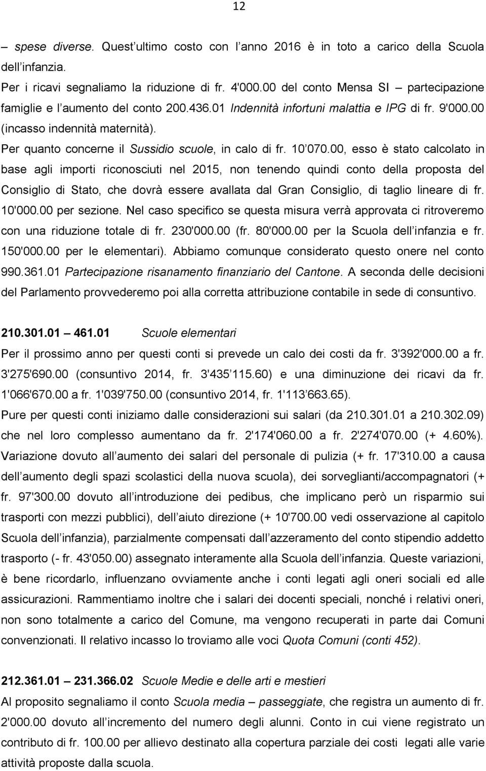 Per quanto concerne il Sussidio scuole, in calo di fr. 10 070.