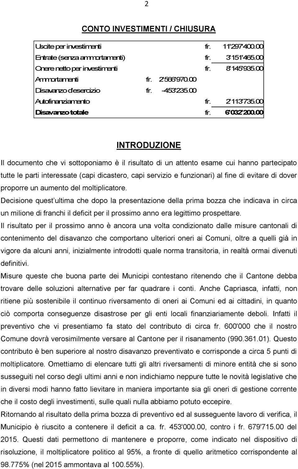 00 INTRODUZIONE Il documento che vi sottoponiamo è il risultato di un attento esame cui hanno partecipato tutte le parti interessate (capi dicastero, capi servizio e funzionari) al fine di evitare di