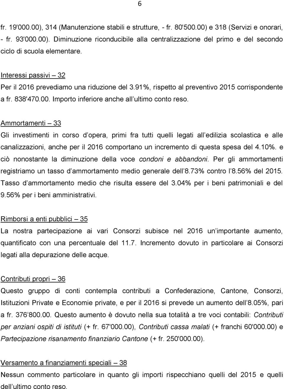 Ammortamenti 33 Gli investimenti in corso d opera, primi fra tutti quelli legati all edilizia scolastica e alle canalizzazioni, anche per il 2016 comportano un incremento di questa spesa del 4.10%.